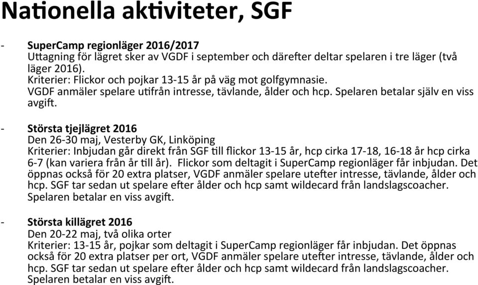 Största tjejlägret 2016 Den 2630 maj, Vesterby GK, Linköping Kriterier: Inbjudan går direkt från SGF <ll flickor 1315 år, hcp cirka 1718, 1618 år hcp cirka 67 (kan variera från år <ll år).