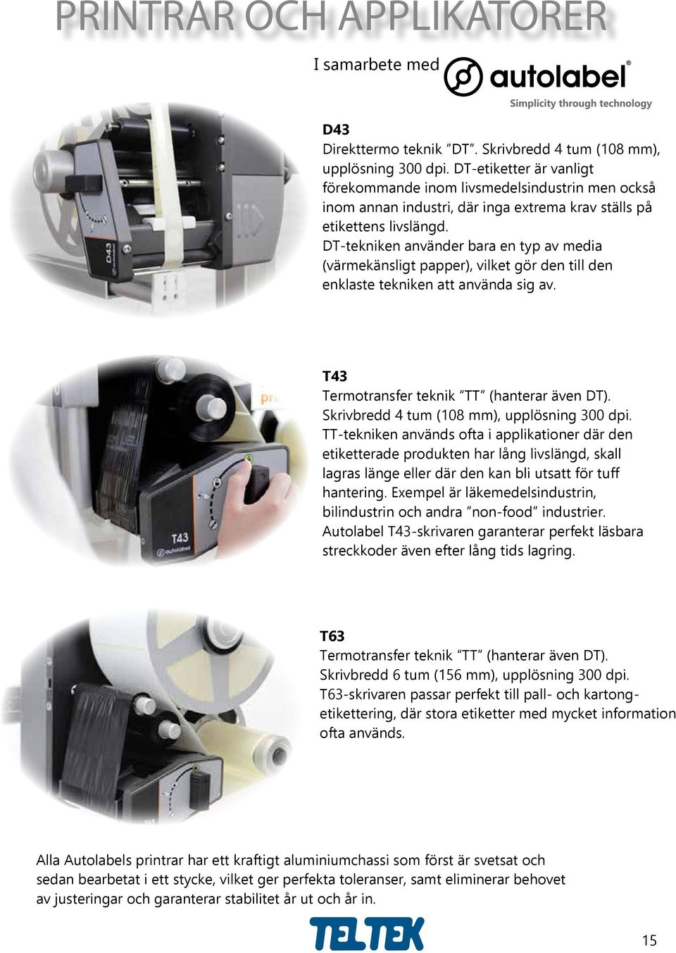 DT-tekniken använder bara en typ av media (värmekänsligt papper), vilket gör den till den enklaste tekniken att använda sig av. T43 Termotransfer teknik TT (hanterar även DT).