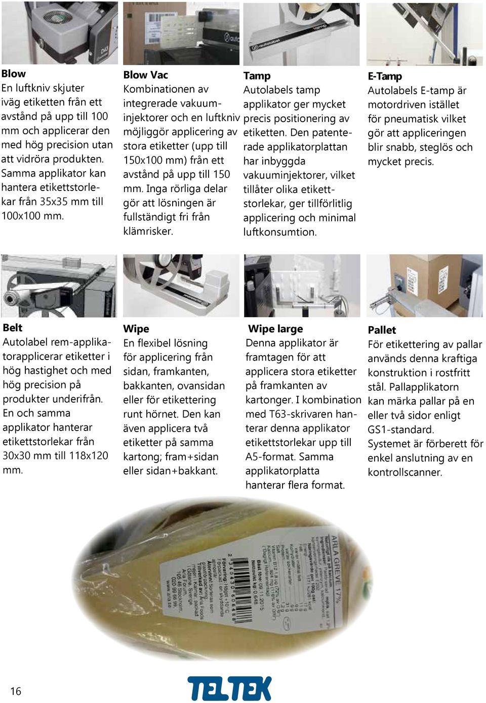 Blow Vac Tamp Kombinationen av Autolabels tamp integrerade vakuuminjektorer och en luftkniv precis positionering av applikator ger mycket möjliggör applicering av etiketten.