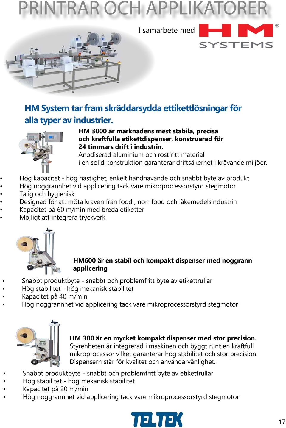 Anodiserad aluminium och rostfritt material i en solid konstruktion garanterar driftsäkerhet i krävande miljöer.