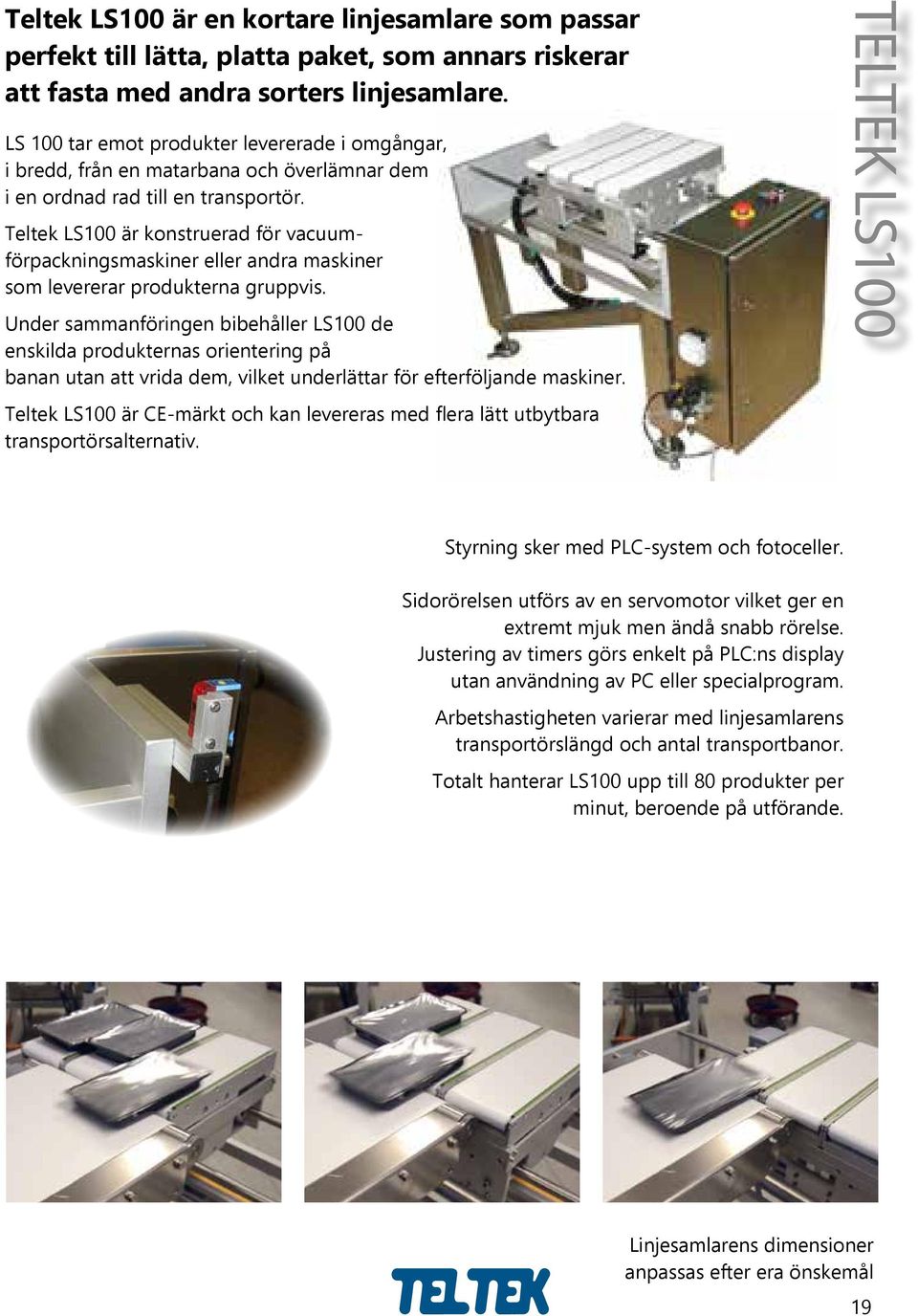 Teltek LS100 är konstruerad för vacuumförpackningsmaskiner eller andra maskiner som levererar produkterna gruppvis.