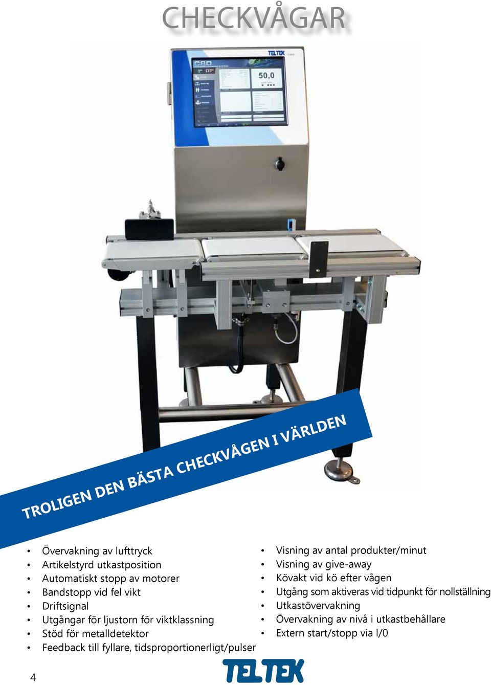 fyllare, tidsproportionerligt/pulser Visning av antal produkter/minut Visning av give-away Kövakt vid kö efter vågen Utgång