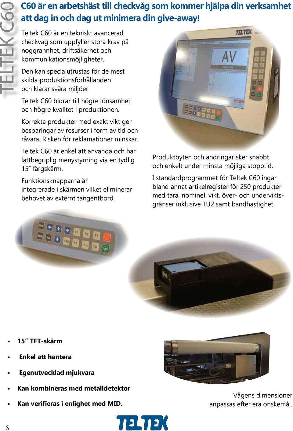 Den kan specialutrustas för de mest skilda produktionsförhållanden och klarar svåra miljöer. Teltek C60 bidrar till högre lönsamhet och högre kvalitet i produktionen.