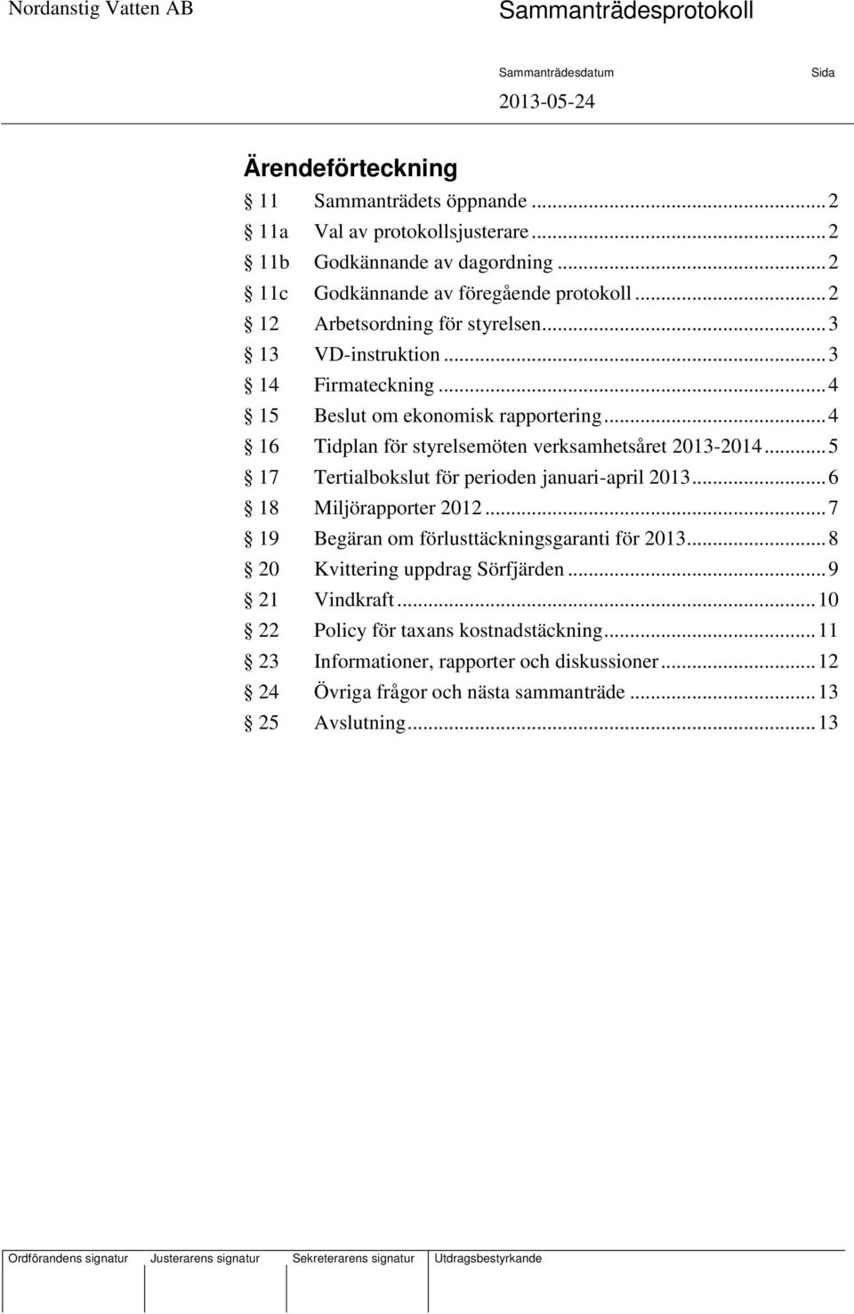 .. 4 16 Tidplan för styrelsemöten verksamhetsåret 2013-2014... 5 17 Tertialbokslut för perioden januari-april 2013... 6 18 Miljörapporter 2012.