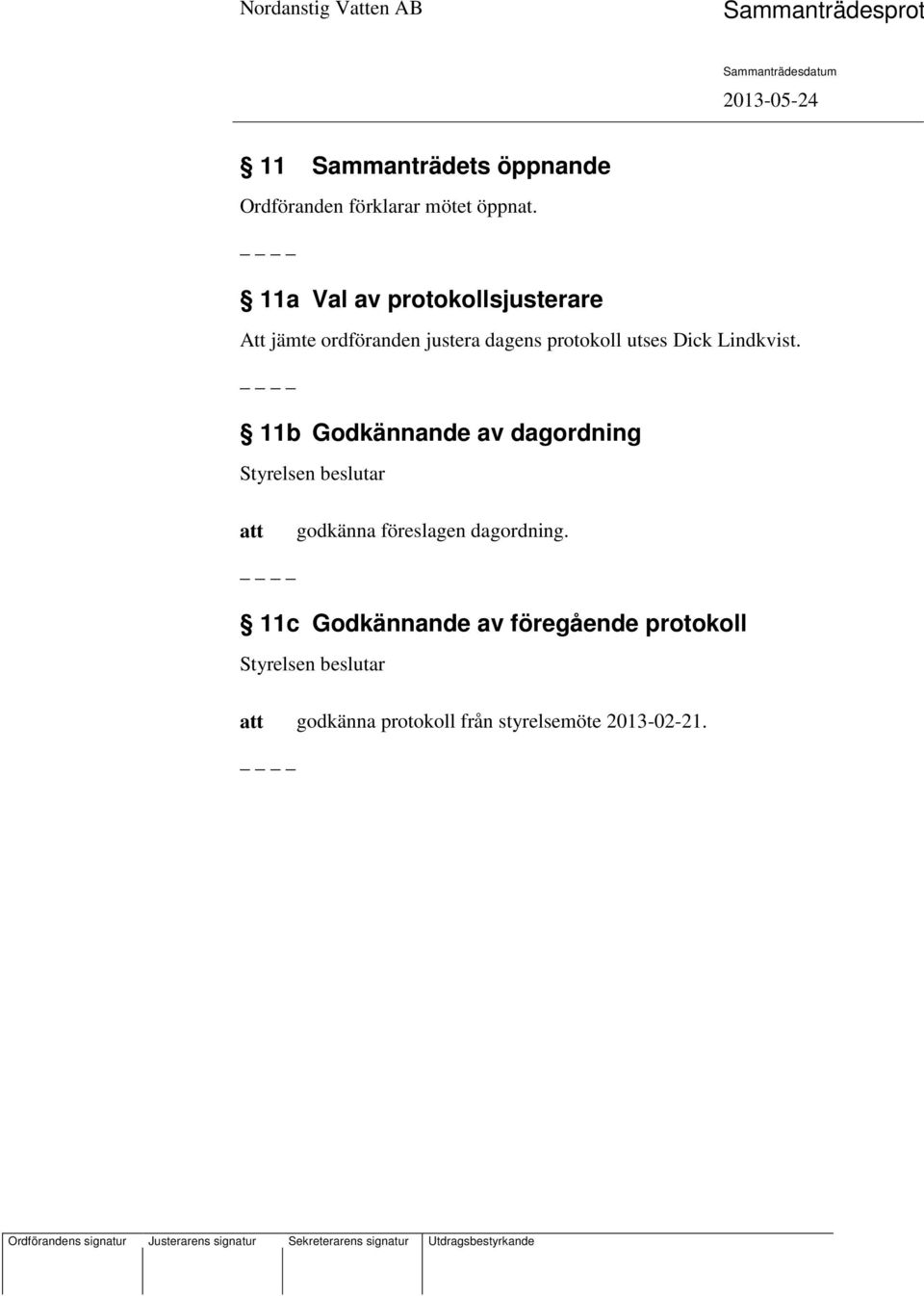 utses Dick Lindkvist. 11b Godkännande av dagordning godkänna föreslagen dagordning.