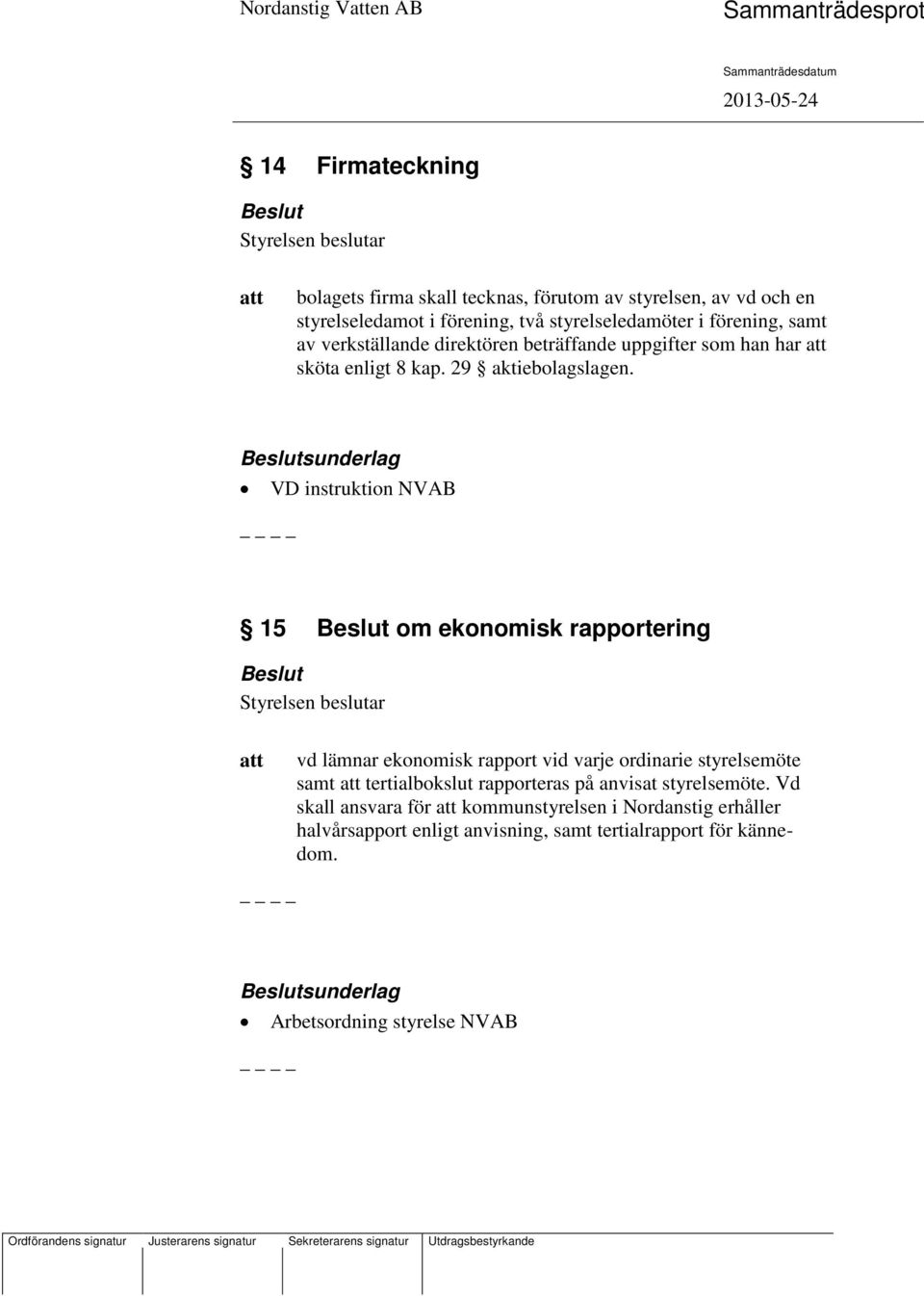 VD instruktion NVAB 15 om ekonomisk rapportering vd lämnar ekonomisk rapport vid varje ordinarie styrelsemöte samt tertialbokslut rapporteras på