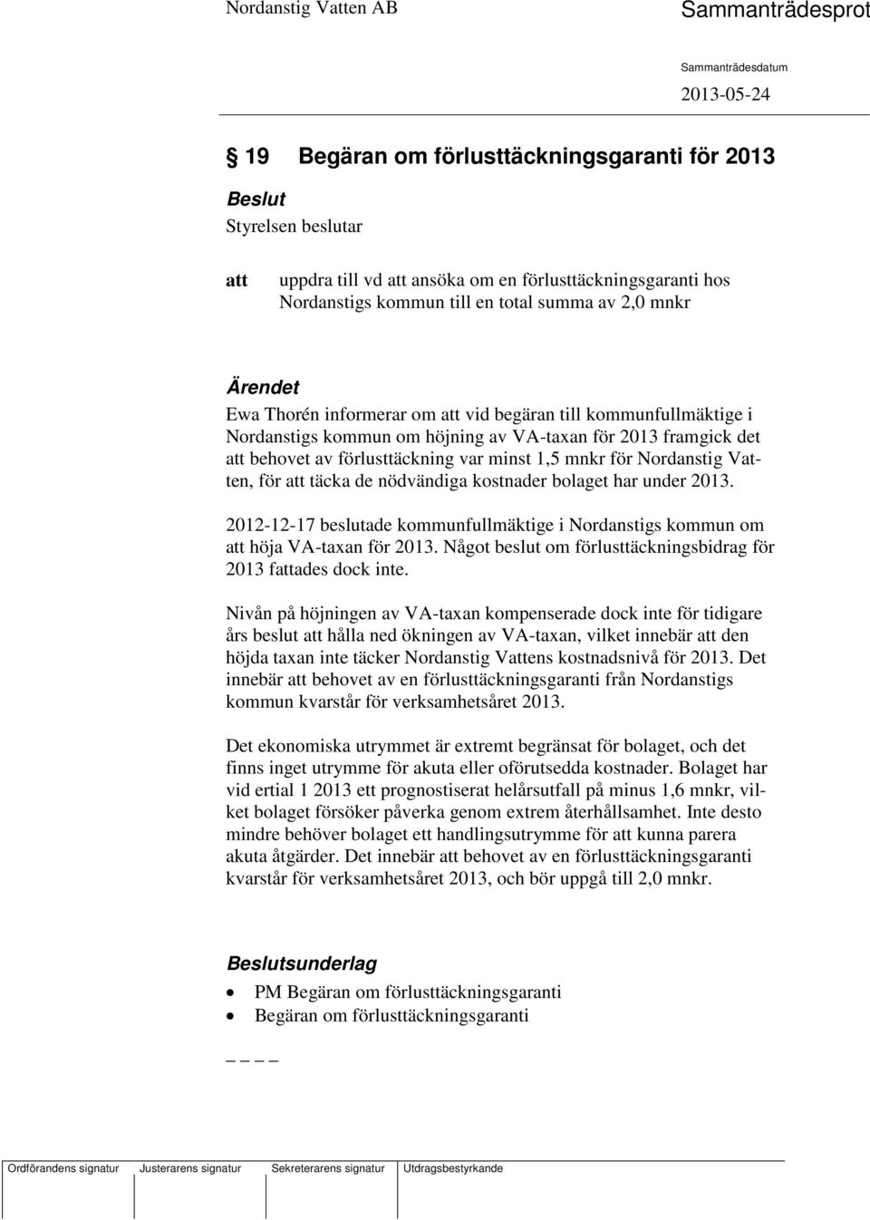 nödvändiga kostnader bolaget har under 2013. 2012-12-17 beslutade kommunfullmäktige i Nordanstigs kommun om höja VA-taxan för 2013. Något beslut om förlusttäckningsbidrag för 2013 fades dock inte.