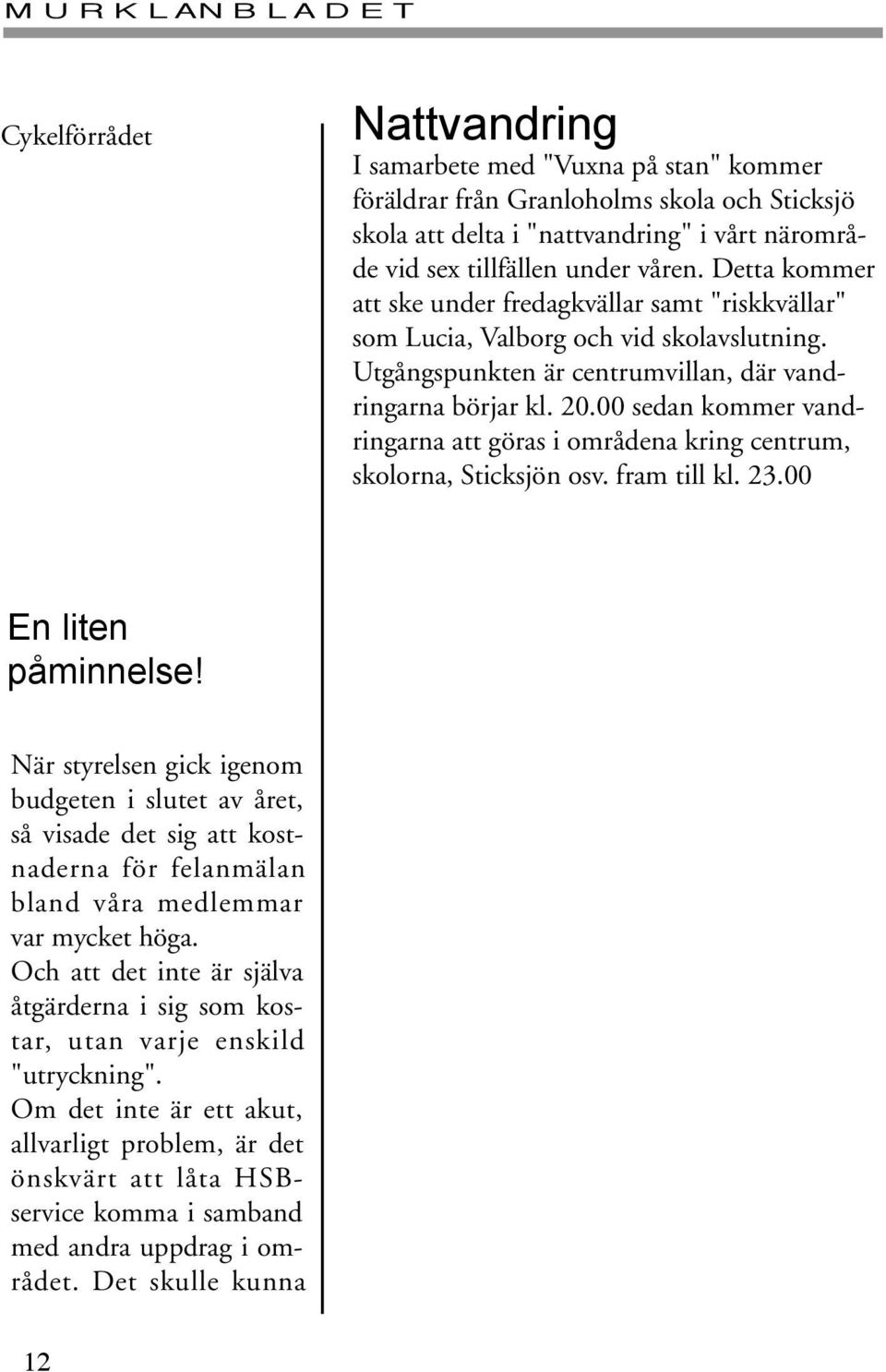 00 sedan kommer vandringarna att göras i områdena kring centrum, skolorna, Sticksjön osv. fram till kl. 23.00 En liten påminnelse!