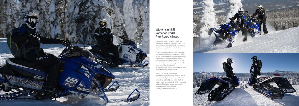 Oavsett om du tar en kortare tur på egen hand eller antar utmaningar med dina vänner, så har du hela vinterlandskapets möjligheter till härliga upplevelser och utmaningar på din Yamaha snöskoter.