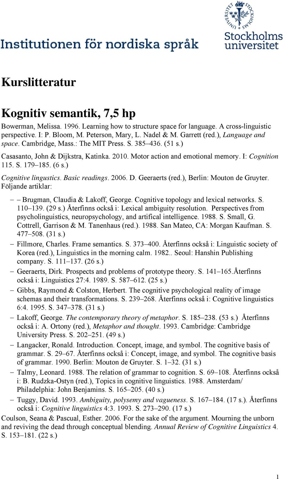 (6 s.) Cognitive lingustics. Basic readings. 2006. D. Geeraerts (red.), Berlin: Mouton de Gruyter. Följande artiklar: Brugman, Claudia & Lakoff, George. Cognitive topology and lexical networks. S.