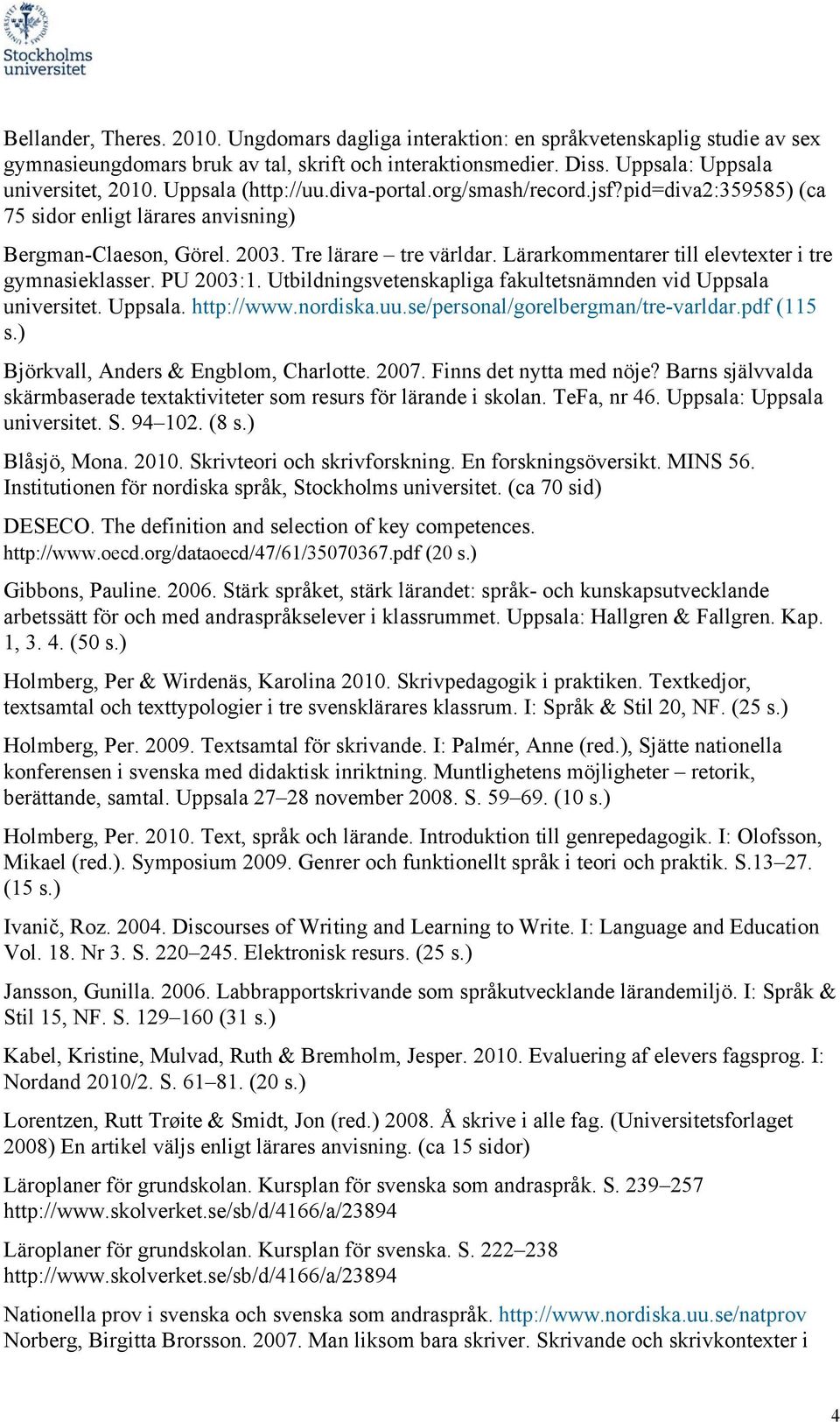 Lärarkommentarer till elevtexter i tre gymnasieklasser. PU 2003:1. Utbildningsvetenskapliga fakultetsnämnden vid Uppsala universitet. Uppsala. http://www.nordiska.uu.