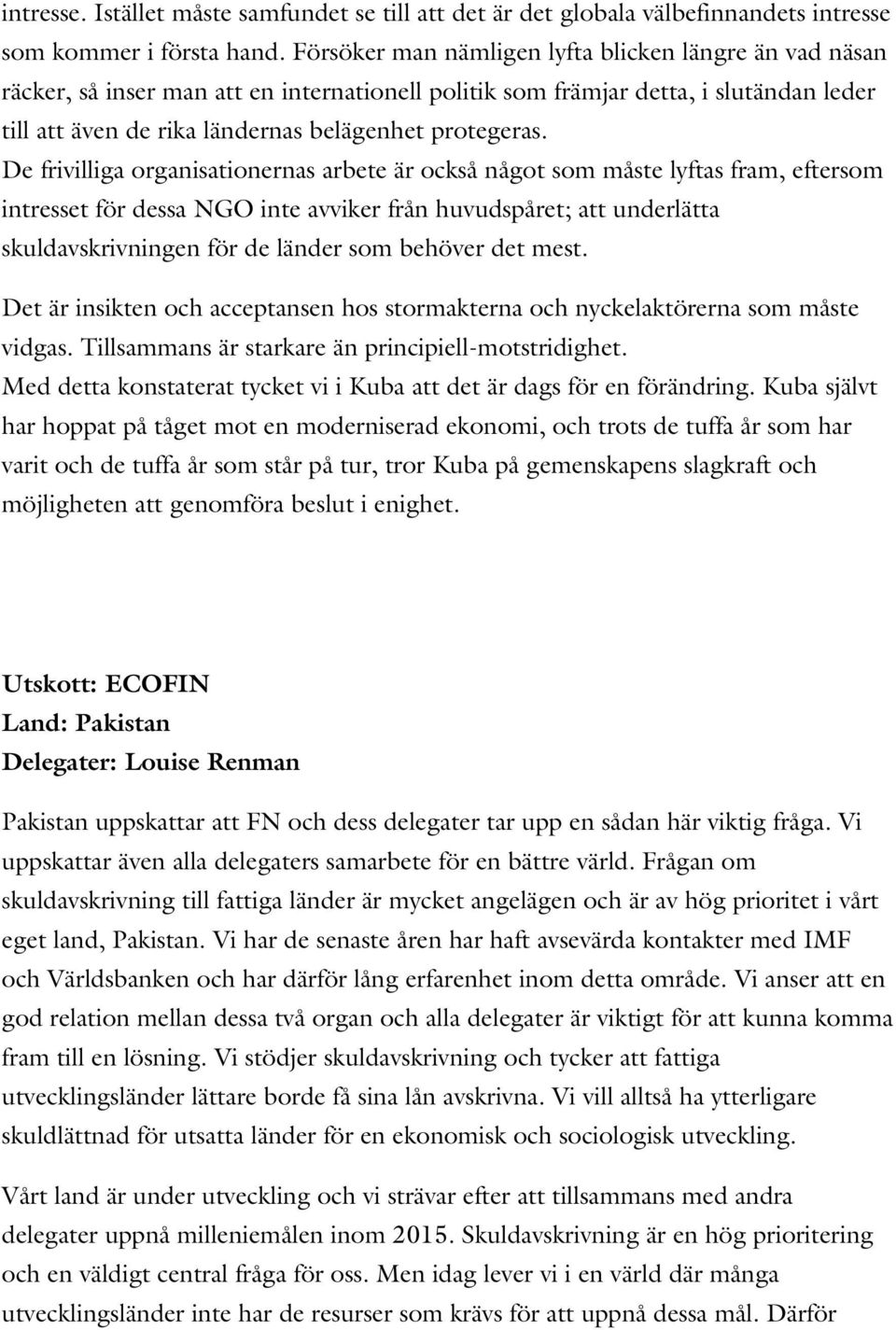 De frivilliga organisationernas arbete är också något som måste lyftas fram, eftersom intresset för dessa NGO inte avviker från huvudspåret; att underlätta skuldavskrivningen för de länder som