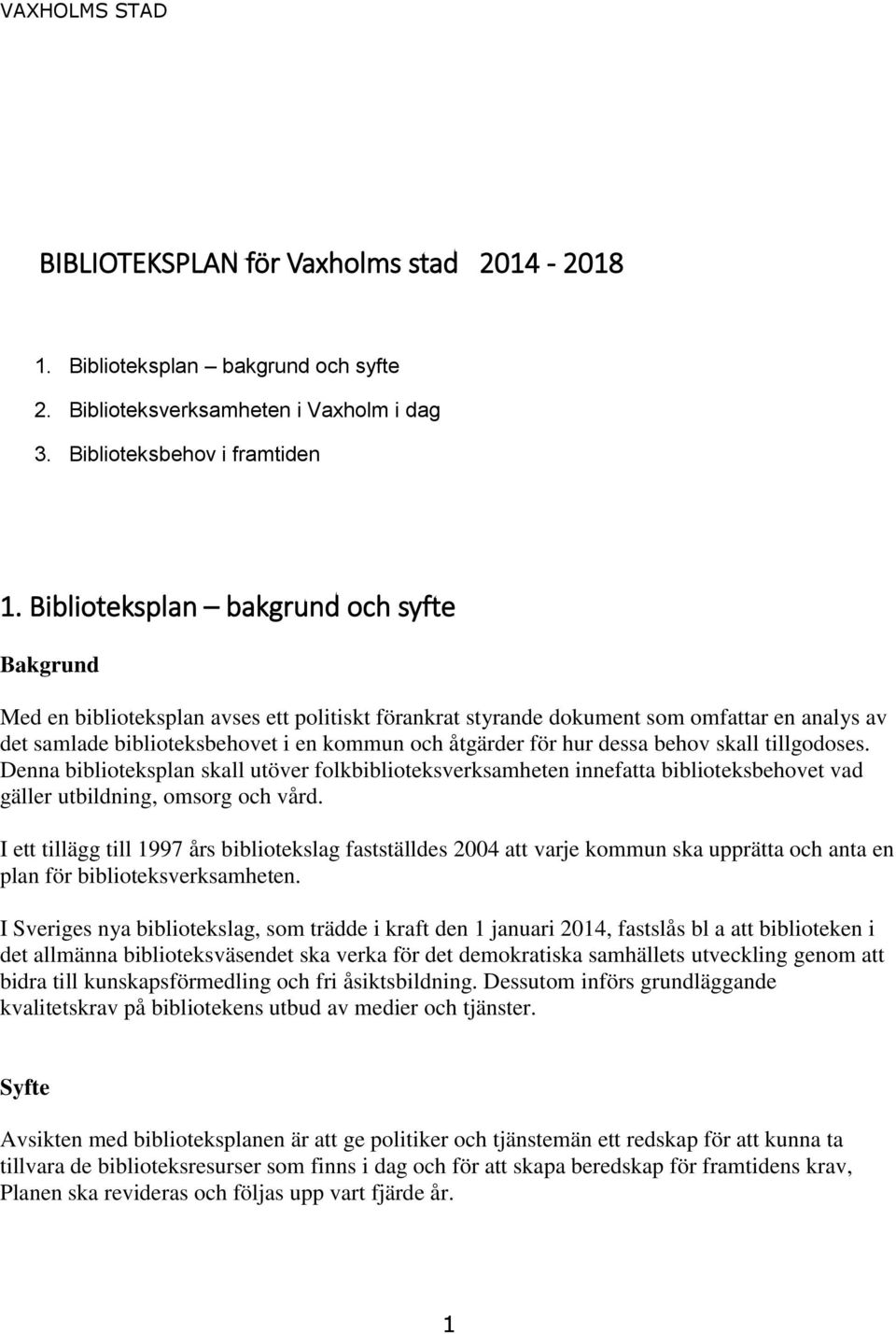 hur dessa behov skall tillgodoses. Denna biblioteksplan skall utöver folkbiblioteksverksamheten innefatta biblioteksbehovet vad gäller utbildning, omsorg och vård.