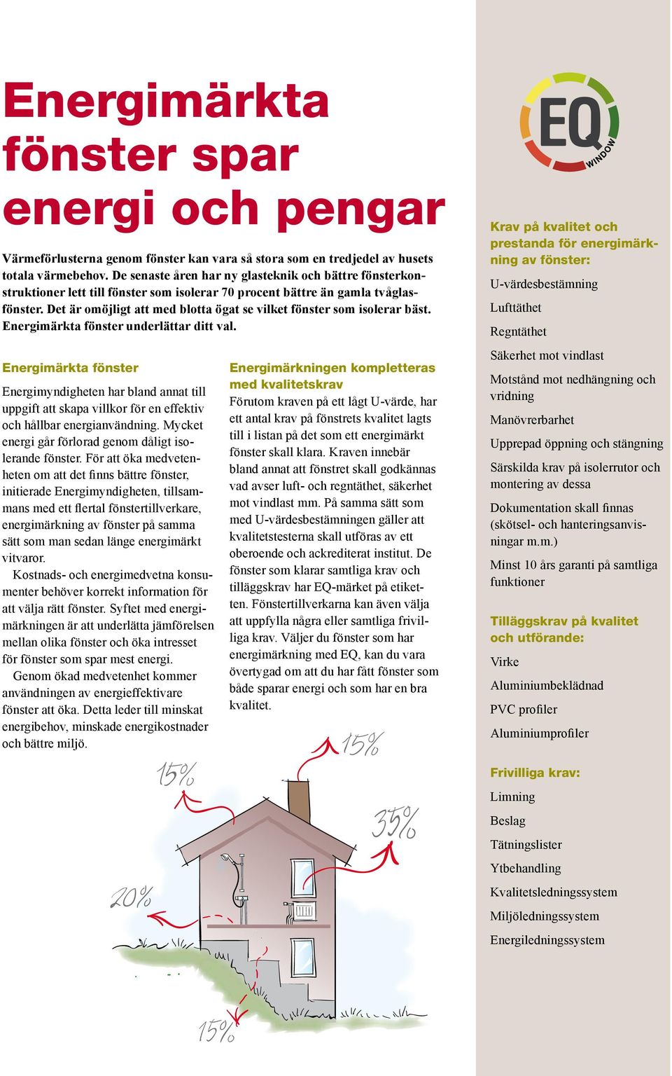 Det är omöjligt att med blotta ögat se vilket fönster som isolerar bäst. Energimärkta fönster underlättar ditt val.