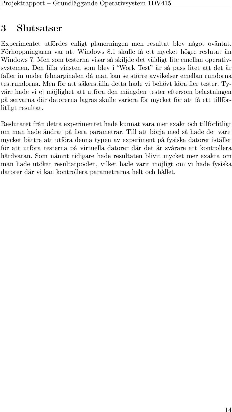 Den lilla vinsten som blev i Work Test är så pass litet att det är faller in under felmarginalen då man kan se större avvikelser emellan rundorna testrundorna.