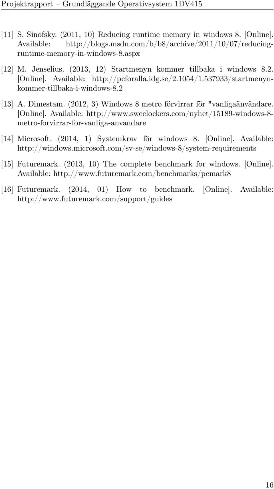 (2012, 3) Windows 8 metro förvirrar för "vanligaänvändare. [Online]. Available: http://www.sweclockers.com/nyhet/15189-windows-8- metro-forvirrar-for-vanliga-anvandare [14] Microsoft.
