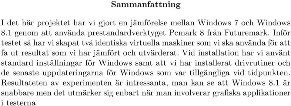 Vid installation har vi använt standard inställningar för Windows samt att vi har installerat drivrutiner och de senaste uppdateringarna för Windows som var