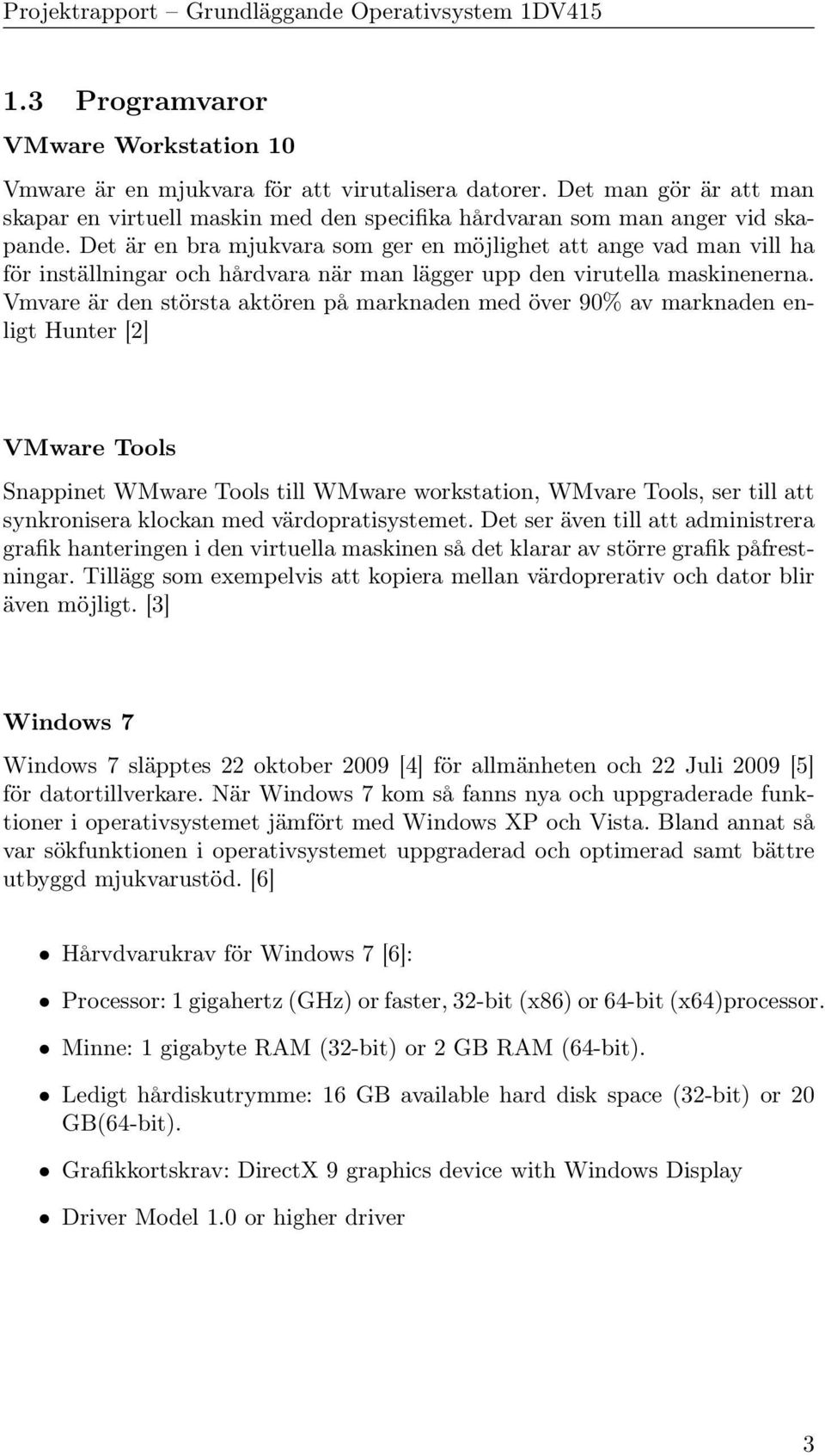 Vmvare är den största aktören på marknaden med över 90% av marknaden enligt Hunter [2] VMware Tools Snappinet WMware Tools till WMware workstation, WMvare Tools, ser till att synkronisera klockan med