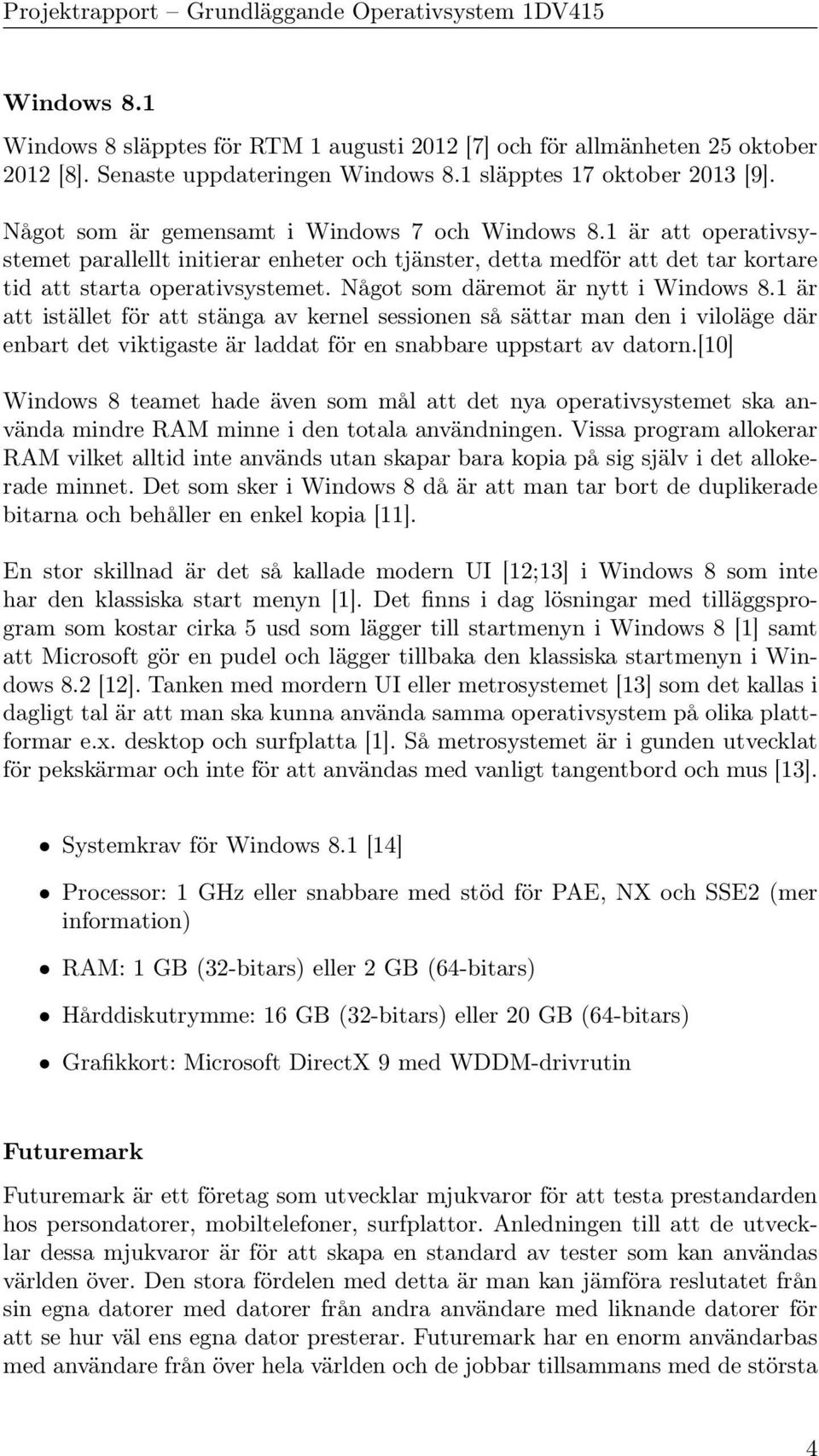 Något som däremot är nytt i Windows 8.1 är att istället för att stänga av kernel sessionen så sättar man den i viloläge där enbart det viktigaste är laddat för en snabbare uppstart av datorn.
