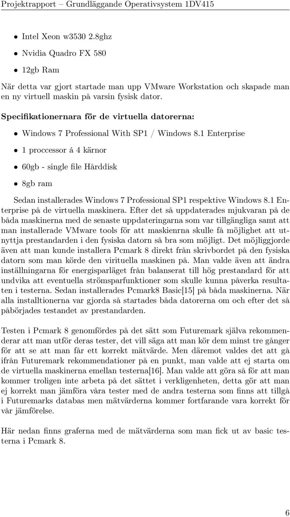 1 Enterprise 1 proccessor á 4 kärnor 60gb - single file Hårddisk 8gb ram Sedan installerades Windows 7 Professional SP1 respektive Windows 8.1 Enterprise på de virtuella maskinera.