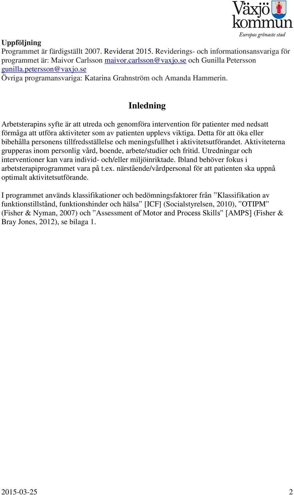 Inledning Arbetsterapins syfte är att utreda och genomföra intervention för patienter med nedsatt förmåga att utföra aktiviteter som av patienten upplevs viktiga.