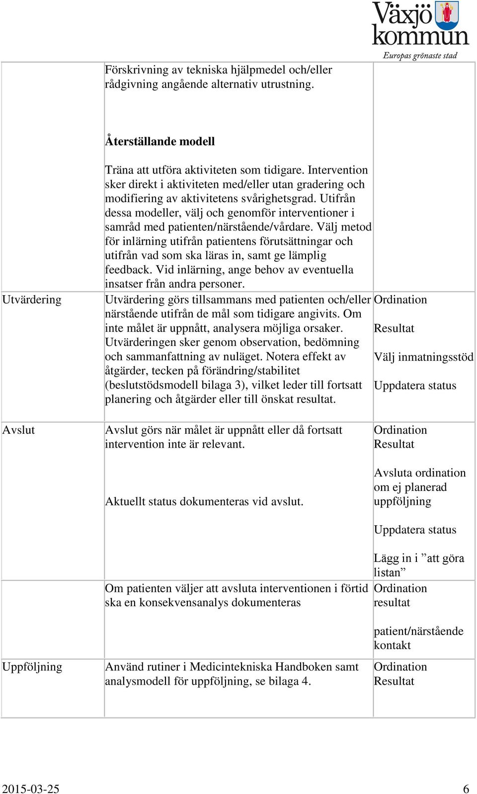 Utifrån dessa modeller, välj och genomför interventioner i samråd med patienten/närstående/vårdare.