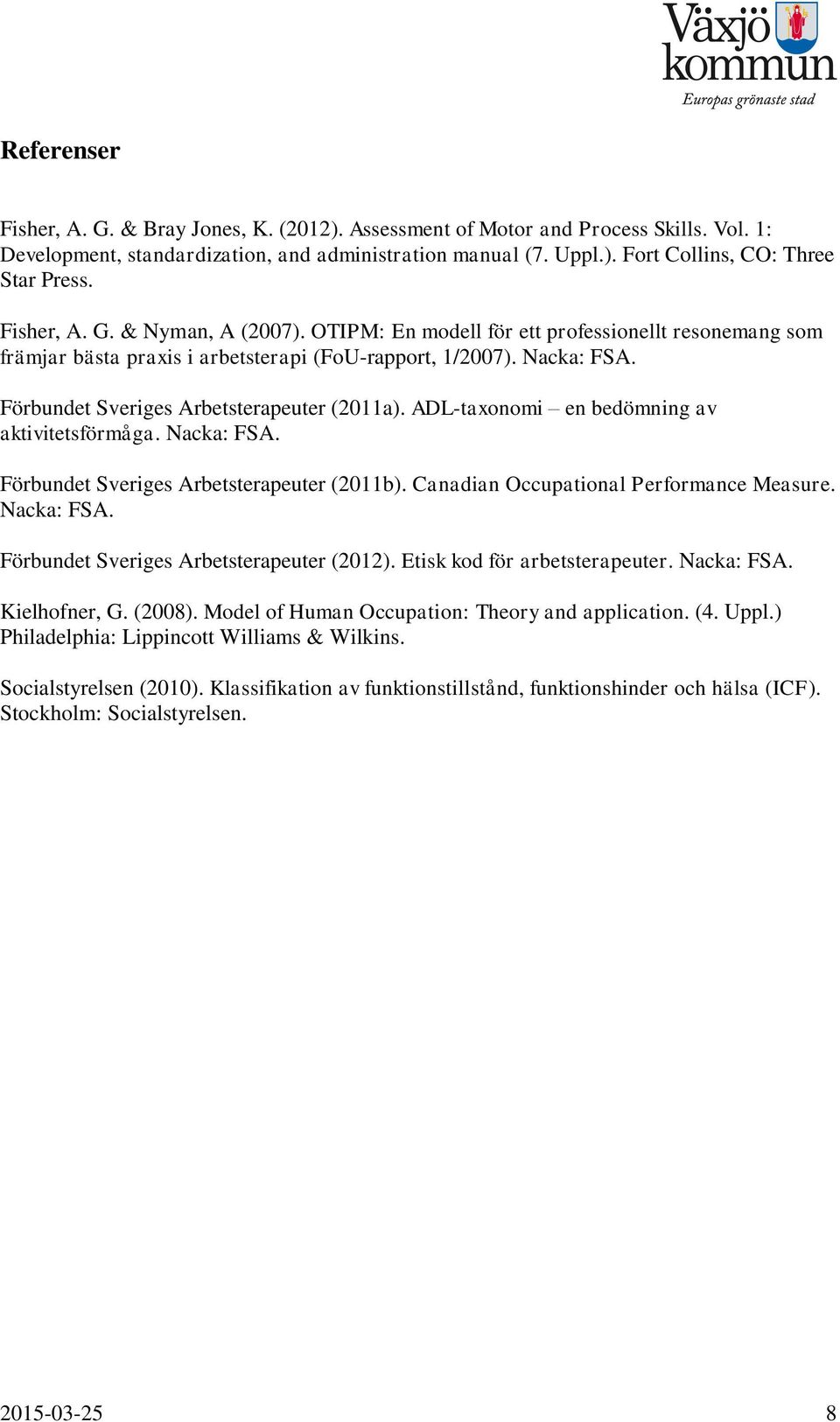 Förbundet Sveriges Arbetsterapeuter (2011a). ADL-taxonomi en bedömning av aktivitetsförmåga. Nacka: FSA. Förbundet Sveriges Arbetsterapeuter (2011b). Canadian Occupational Performance Measure.