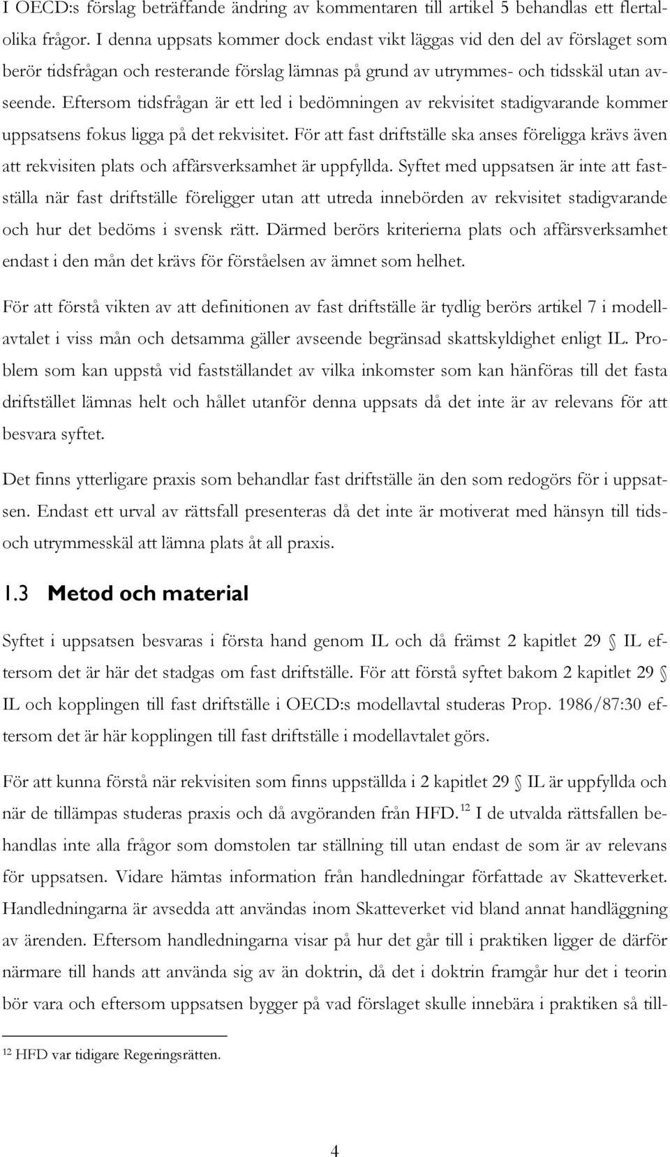 Eftersom tidsfrågan är ett led i bedömningen av rekvisitet stadigvarande kommer uppsatsens fokus ligga på det rekvisitet.