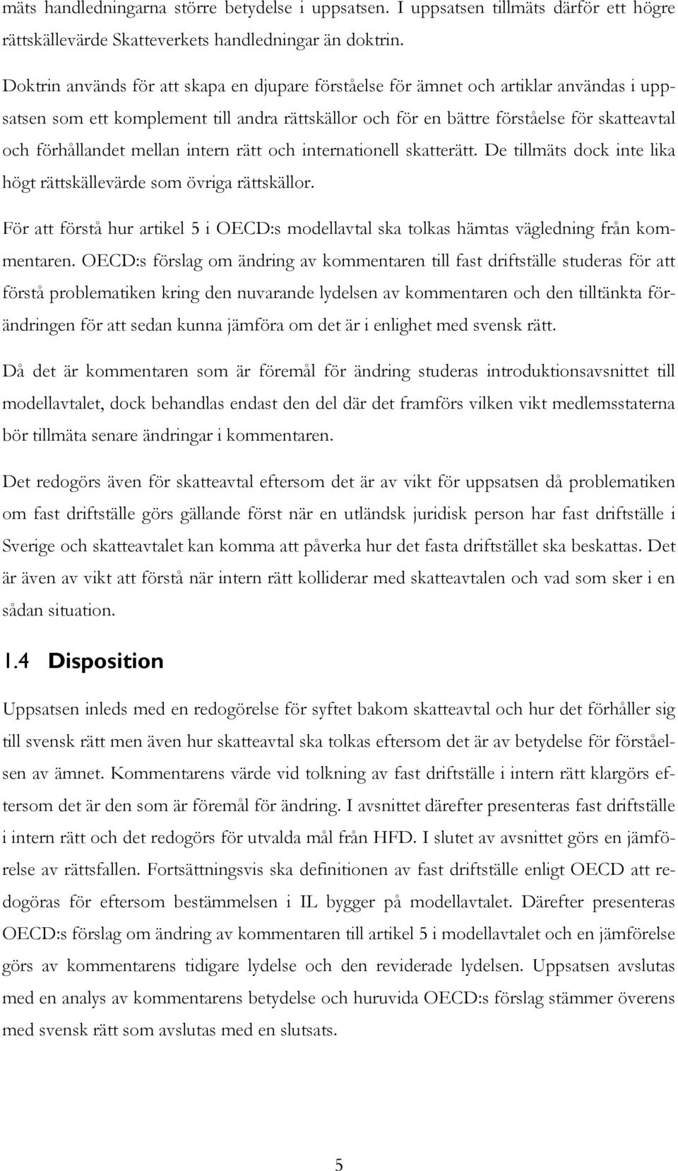 mellan intern rätt och internationell skatterätt. De tillmäts dock inte lika högt rättskällevärde som övriga rättskällor.