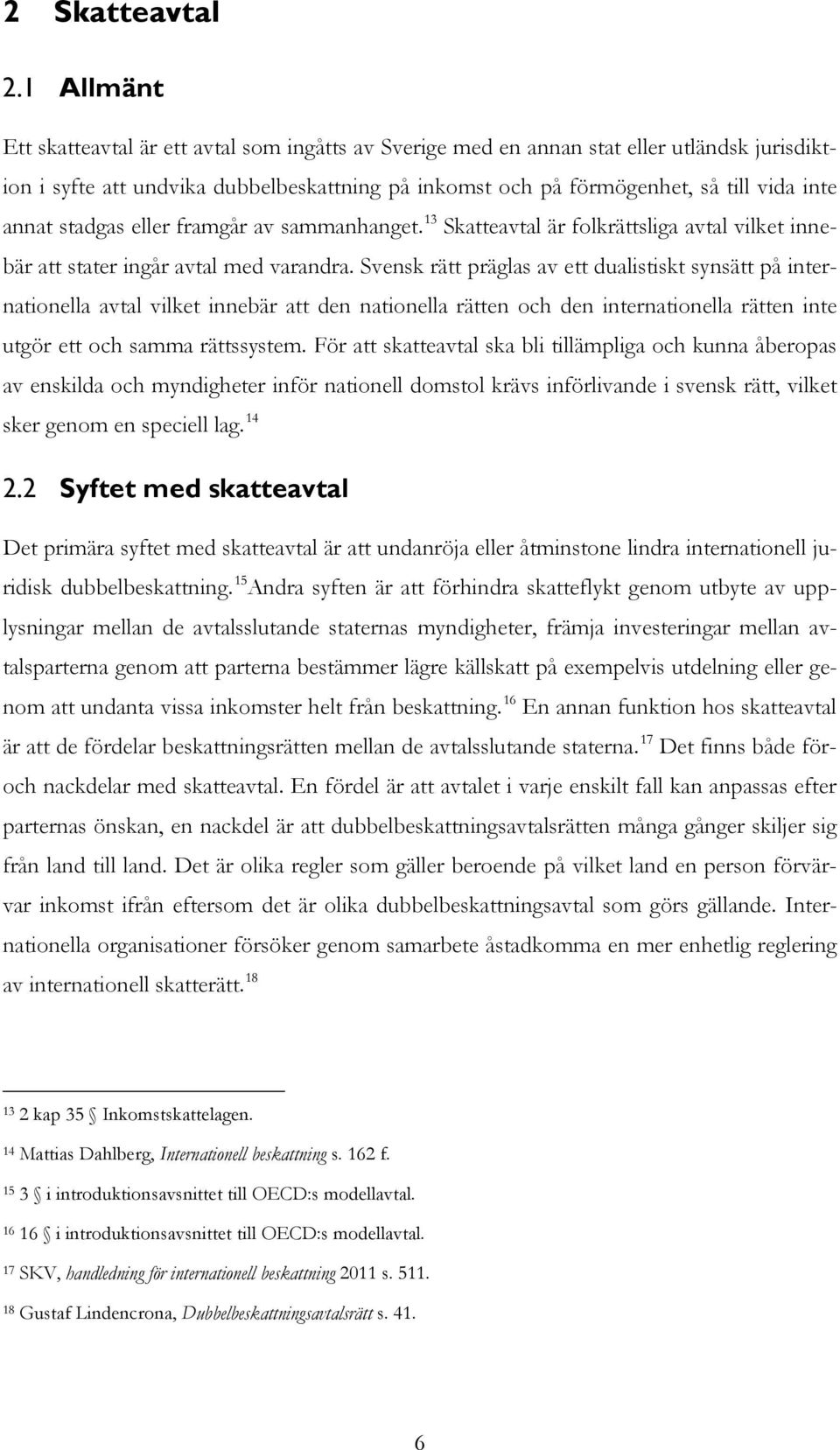 annat stadgas eller framgår av sammanhanget. 13 Skatteavtal är folkrättsliga avtal vilket innebär att stater ingår avtal med varandra.