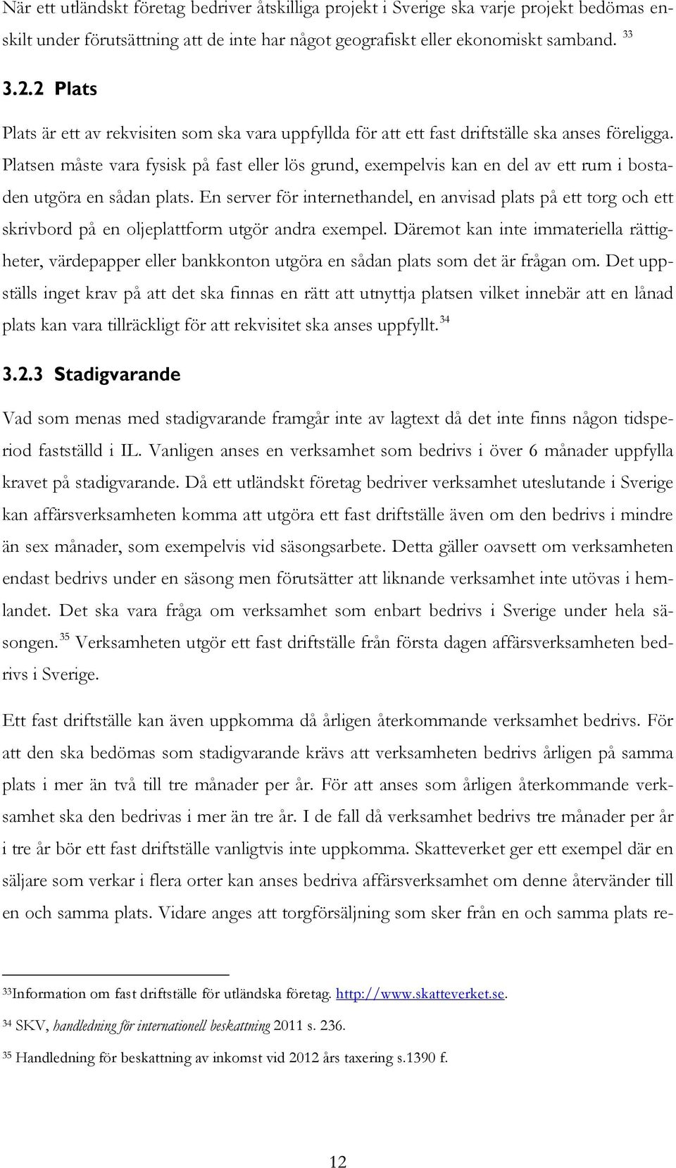 Platsen måste vara fysisk på fast eller lös grund, exempelvis kan en del av ett rum i bostaden utgöra en sådan plats.