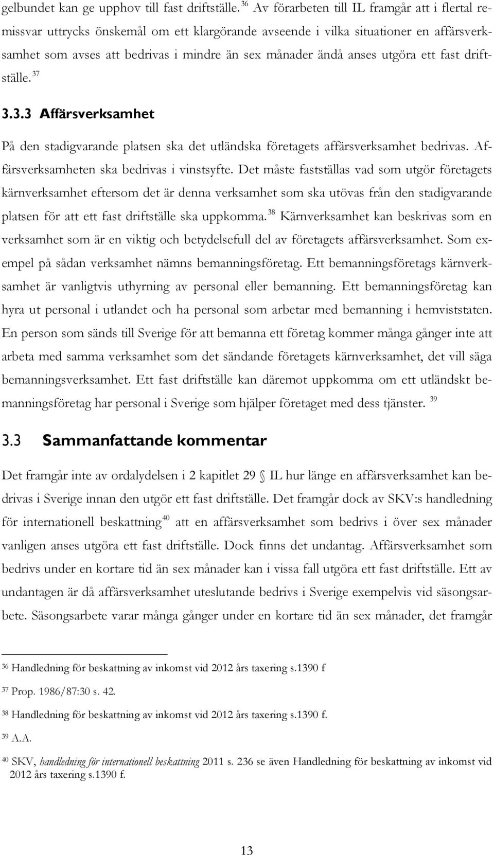 anses utgöra ett fast driftställe. 37 3.3.3 Affärsverksamhet På den stadigvarande platsen ska det utländska företagets affärsverksamhet bedrivas. Affärsverksamheten ska bedrivas i vinstsyfte.