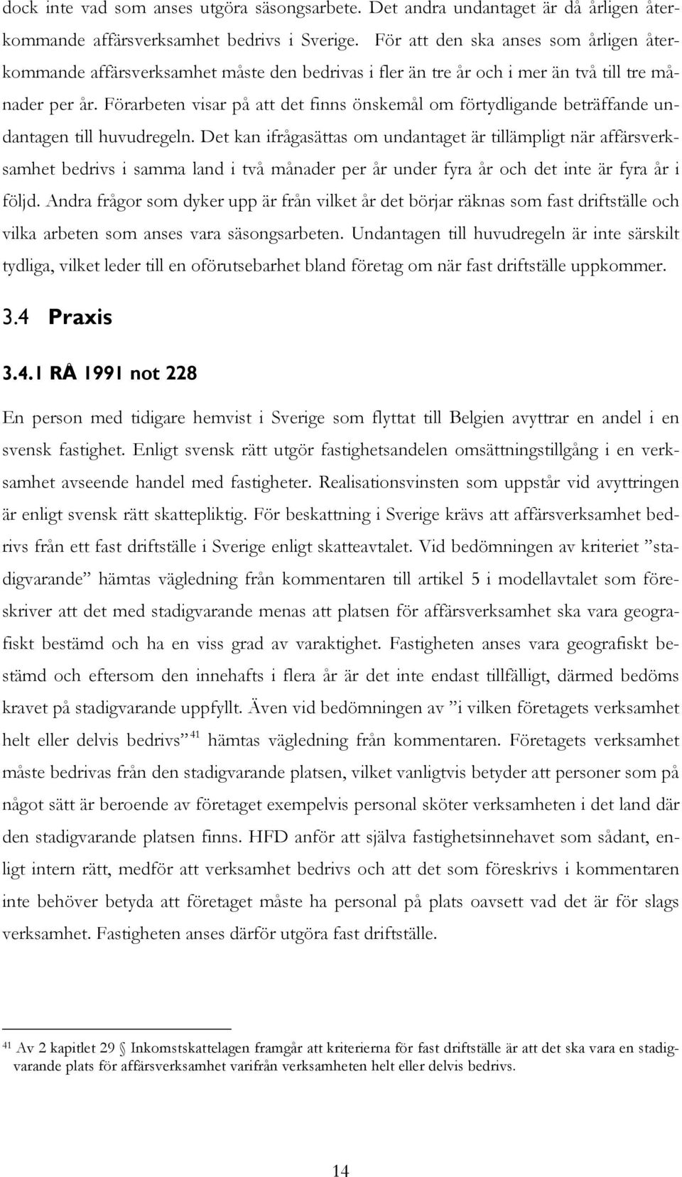 Förarbeten visar på att det finns önskemål om förtydligande beträffande undantagen till huvudregeln.