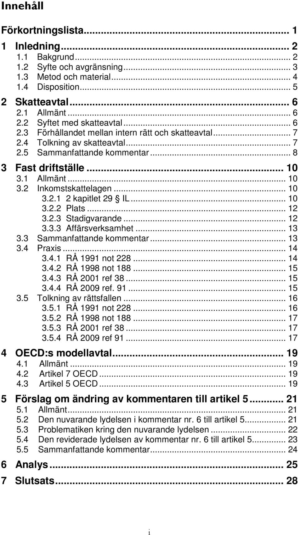 .. 10 3.2.1 2 kapitlet 29 IL... 10 3.2.2 Plats... 12 3.2.3 Stadigvarande... 12 3.3.3 Affärsverksamhet... 13 3.3 Sammanfattande kommentar... 13 3.4 Praxis... 14 3.4.1 RÅ 1991 not 228... 14 3.4.2 RÅ 1998 not 188.