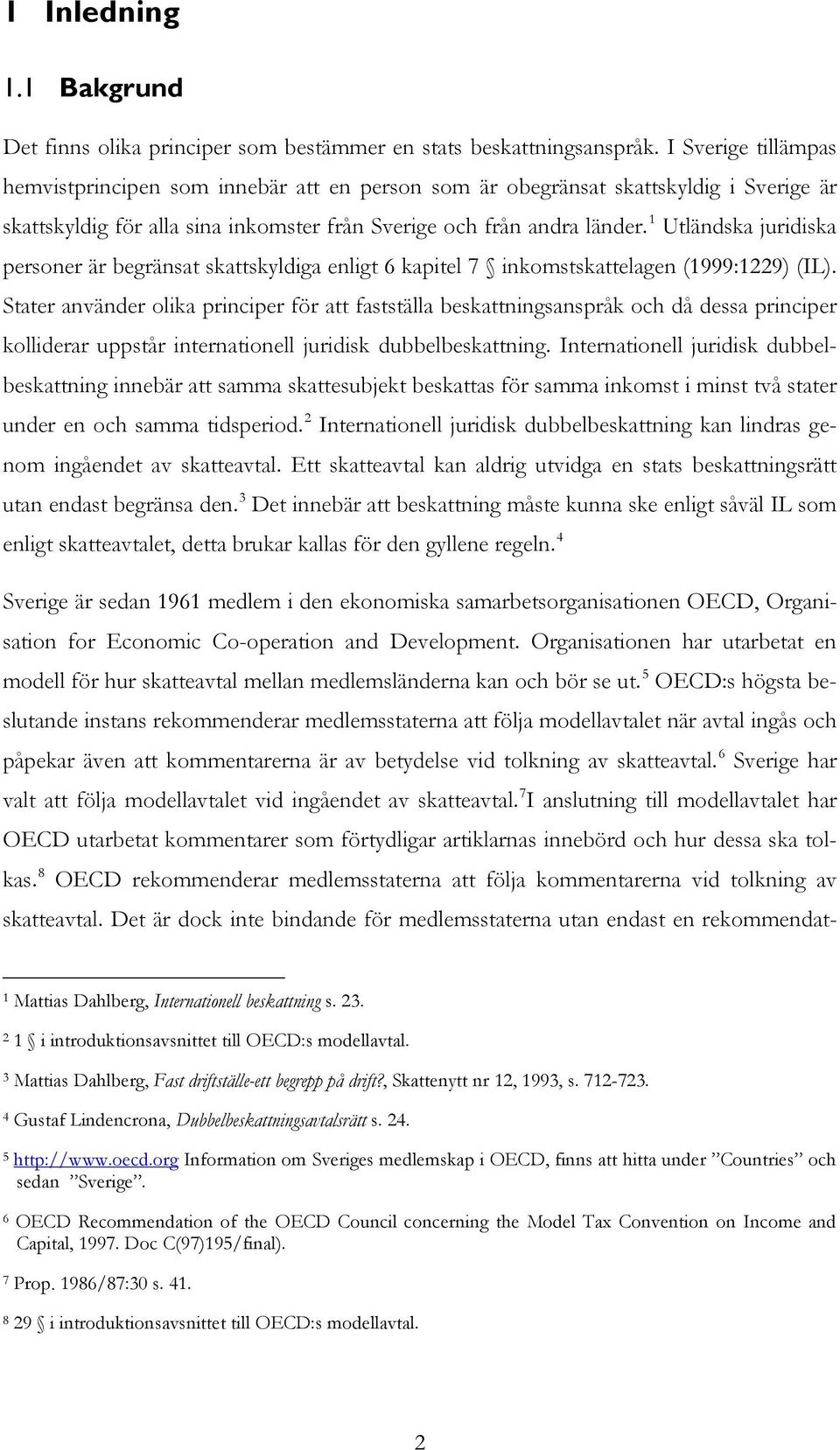 1 Utländska juridiska personer är begränsat skattskyldiga enligt 6 kapitel 7 inkomstskattelagen (1999:1229) (IL).