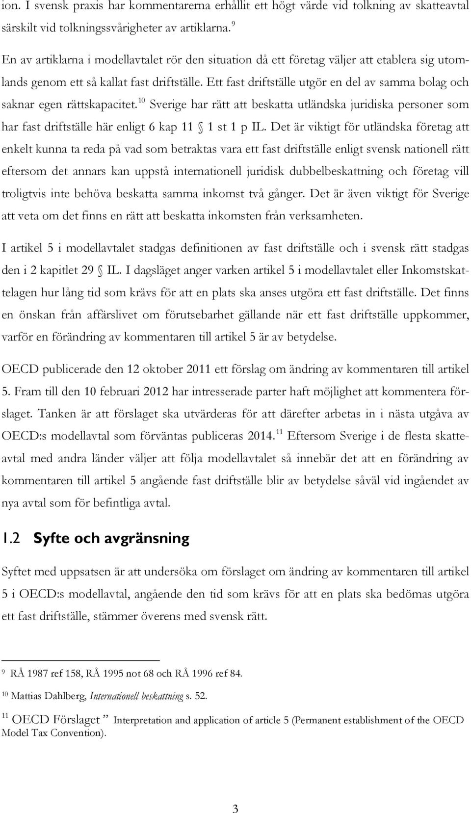 Ett fast driftställe utgör en del av samma bolag och saknar egen rättskapacitet. 10 Sverige har rätt att beskatta utländska juridiska personer som har fast driftställe här enligt 6 kap 11 1 st 1 p IL.