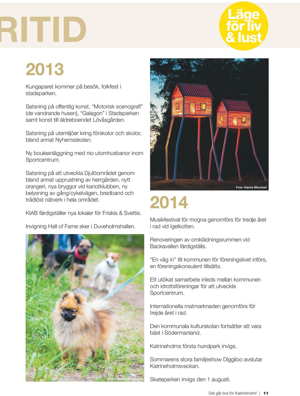Satsning på att utveckla Djulöområdet genom bland annat upprustning av herrgården, nytt orangeri, nya bryggor vid kanotklubben, ny belysning av gång/cykelvägen, bredband och trådlöst nätverk i hela
