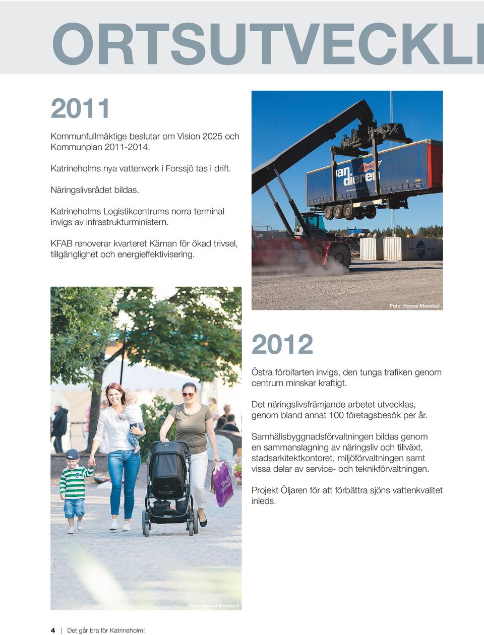 2012 Östra förbifarten invigs, den tunga trafiken genom centrum minskar kraftigt. Det näringslivsfrämjande arbetet utvecklas, genom bland annat 100 företagsbesök per år.