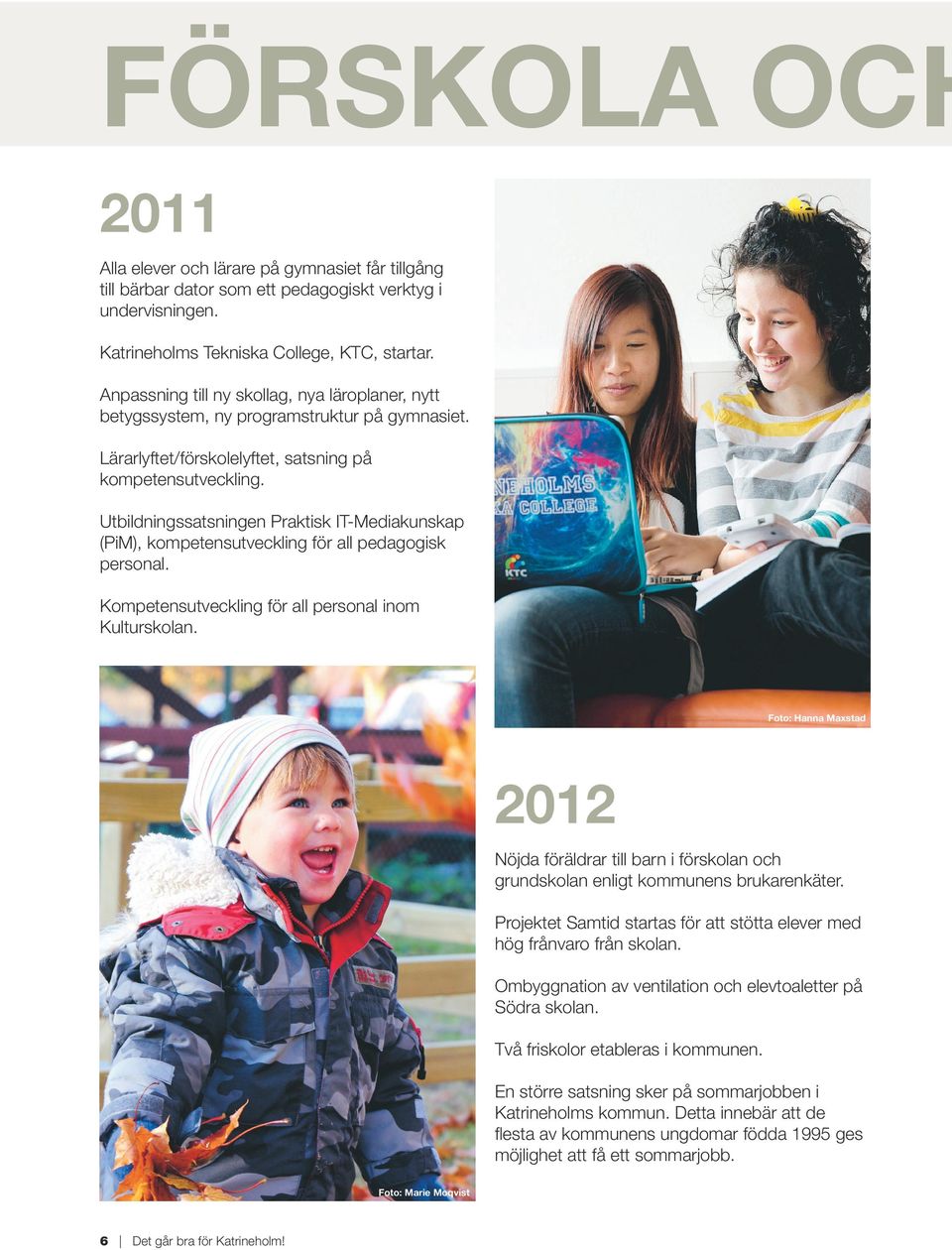 Utbildningssatsningen Praktisk IT-Mediakunskap (PiM), kompetensutveckling för all pedagogisk personal. Kompetensutveckling för all personal inom Kulturskolan.