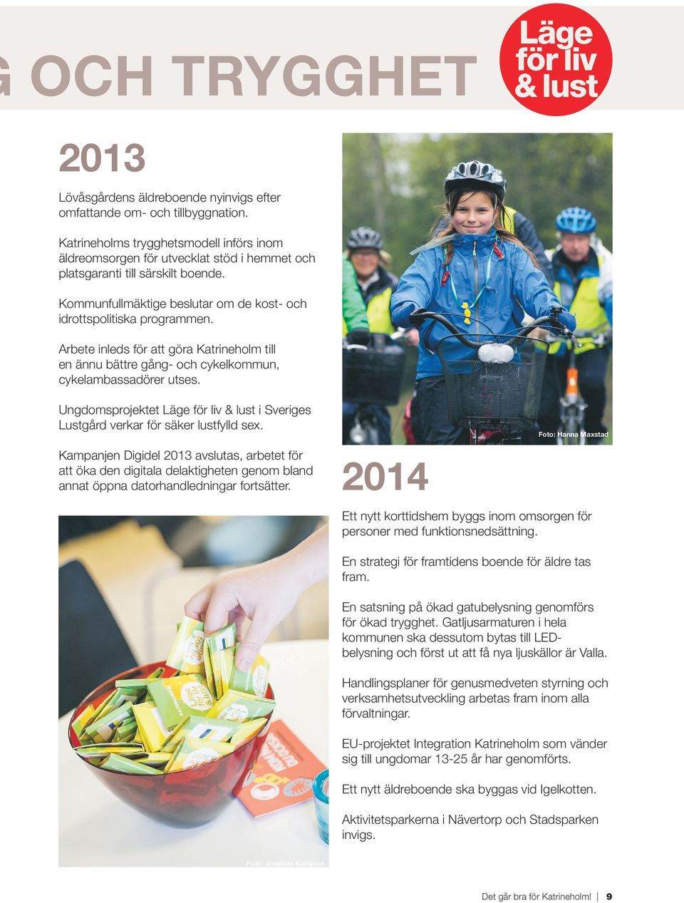 Arbete inleds för att göra Katrineholm till en ännu bättre gång- och cykelkommun, cykelambassadörer utses. Ungdomsprojektet Läge för liv & lust i Sveriges Lustgård verkar för säker lustfylld sex.