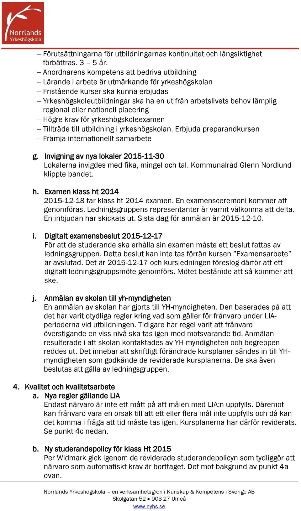 lämplig regional eller nationell placering Högre krav för yrkeshögskoleexamen Tillträde till utbildning i yrkeshögskolan. Erbjuda preparandkursen Främja internationellt samarbete g.