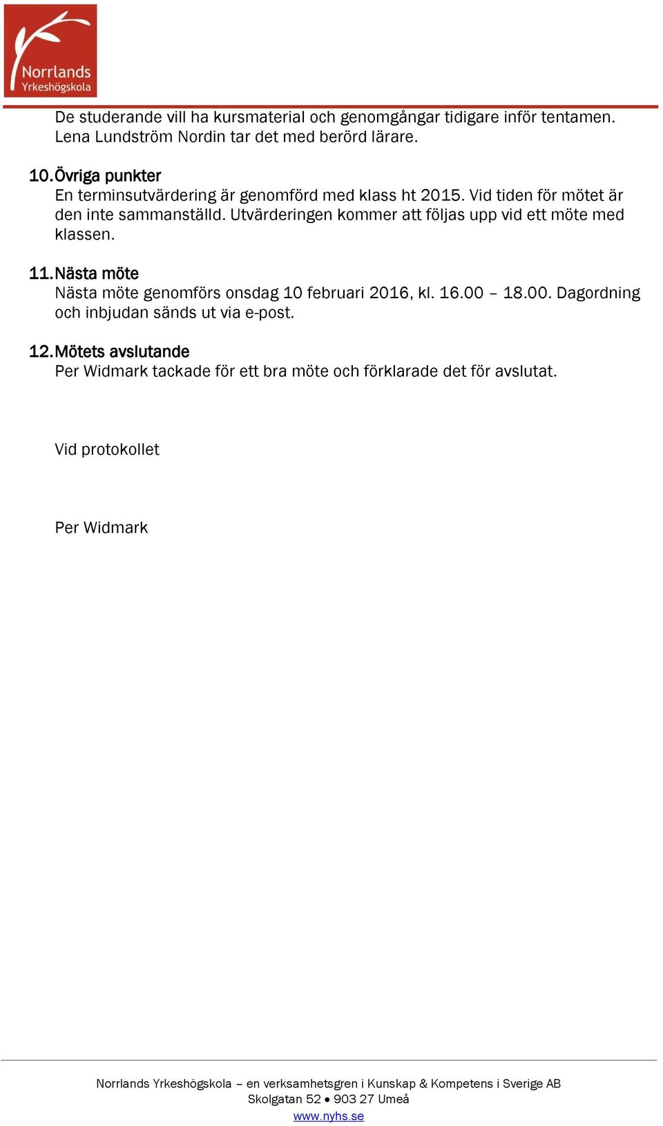 Utvärderingen kommer att följas upp vid ett möte med klassen. 11. Nästa möte Nästa möte genomförs onsdag 10 februari 2016, kl. 16.00 18.