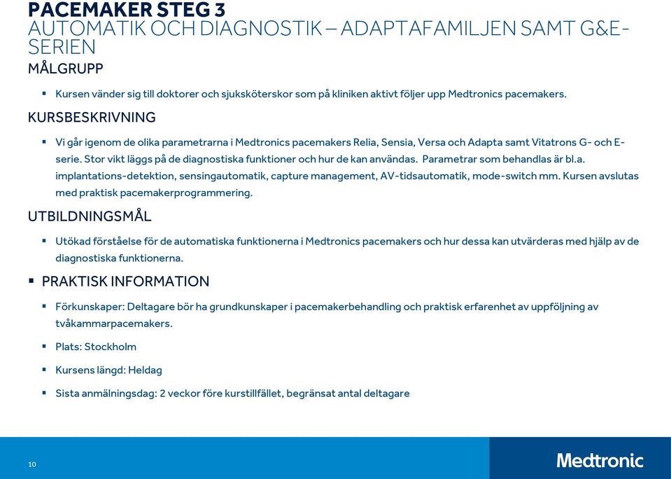 Stor vikt läggs på de diagnostiska funktioner och hur de kan användas. Parametrar som behandlas är bl.a. implantations-detektion, sensingautomatik, capture management, AV-tidsautomatik, mode-switch mm.