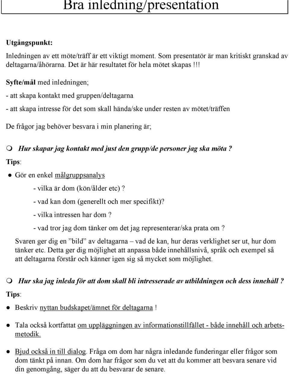 är; Hur skapar jag kontakt med just den grupp/de personer jag ska möta? Gör en enkel målgruppsanalys - vilka är dom (kön/ålder etc)? - vad kan dom (generellt och mer specifikt)?