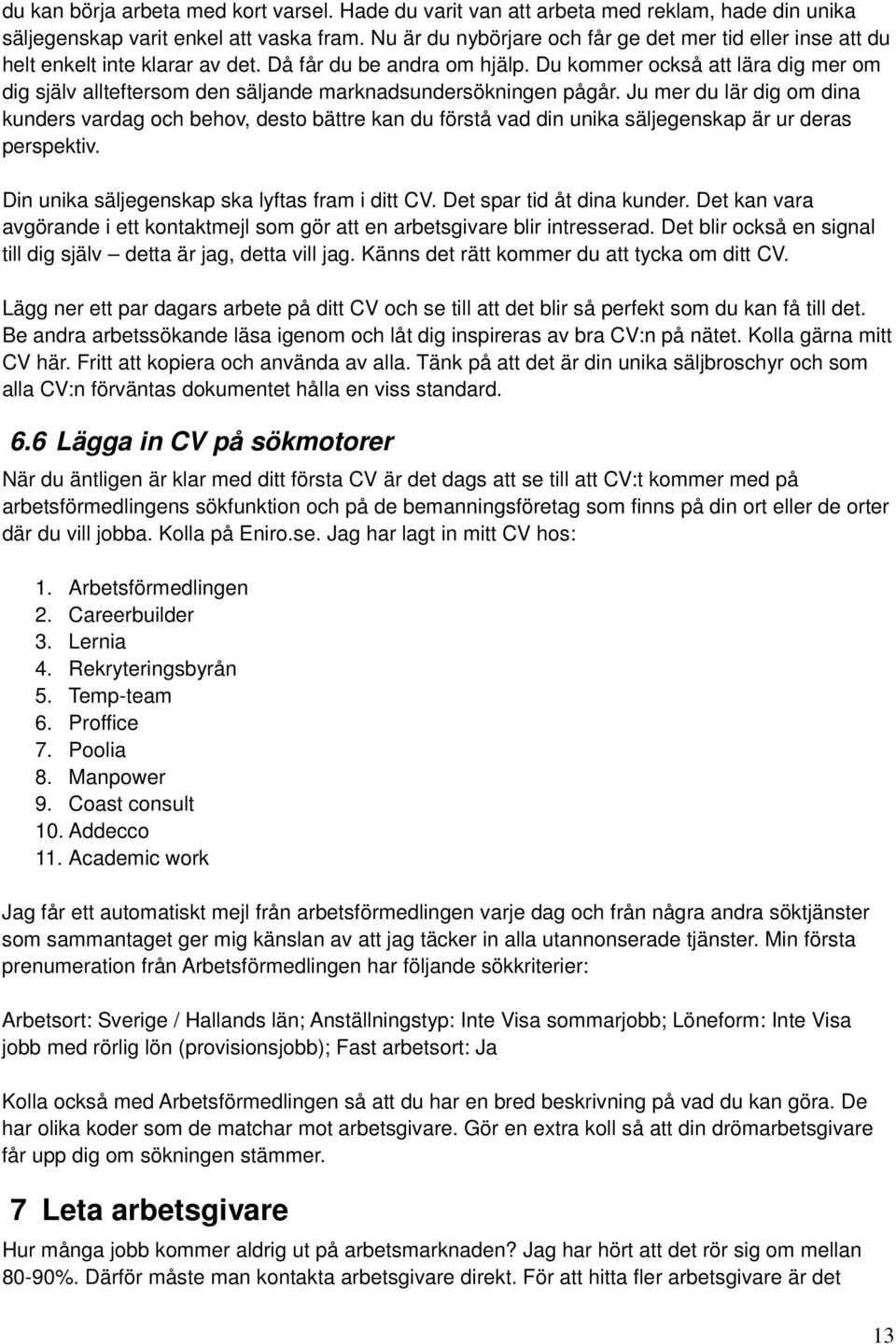 Du kommer också att lära dig mer om dig själv allteftersom den säljande marknadsundersökningen pågår.