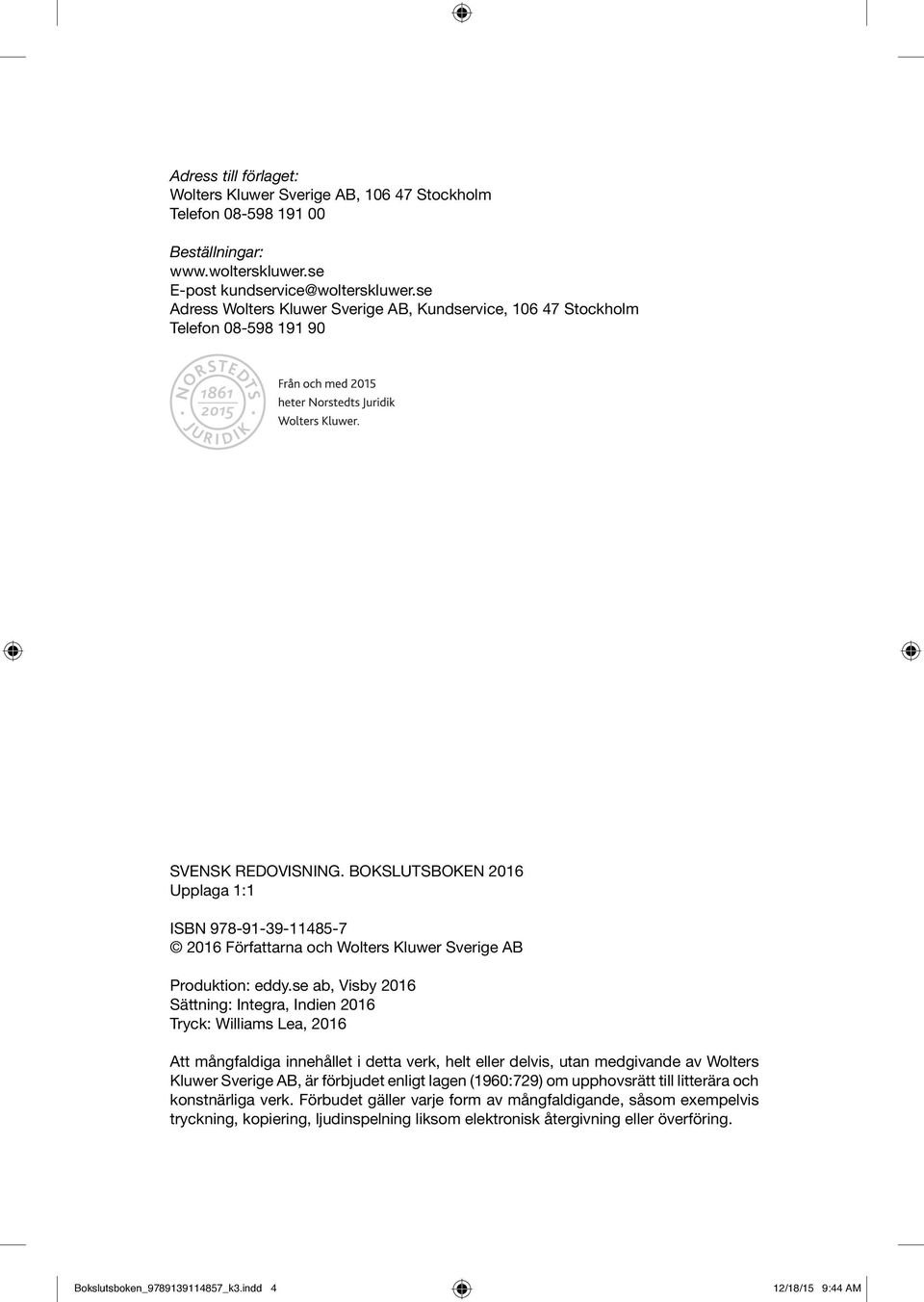 BOKSLUTSBOKEN 2016 Upplaga 1:1 ISBN 978-91-39-11485-7 2016 Författarna och Wolters Kluwer Sverige AB Produktion: eddy.