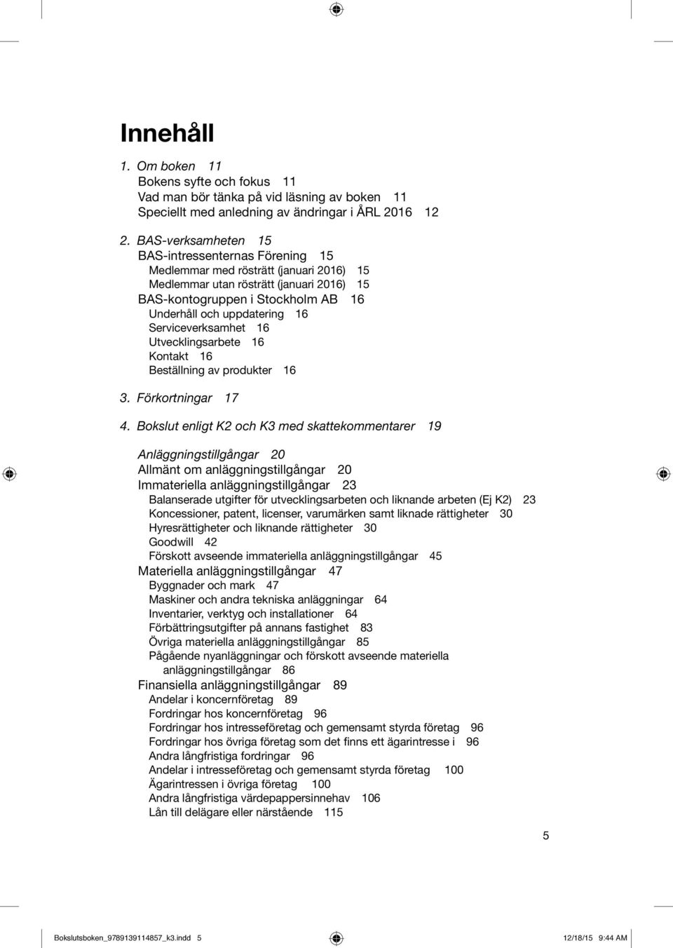 Serviceverksamhet 16 Utvecklingsarbete 16 Kontakt 16 Beställning av produkter 16 3. Förkortningar 17 4.