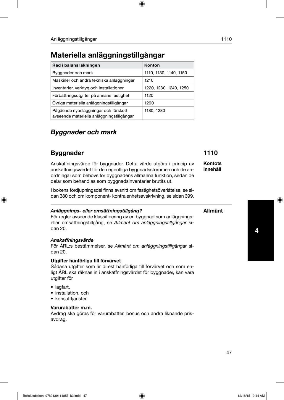 materiella anläggningstillgångar Byggnader och mark Byggnader Anskaffningsvärde för byggnader.