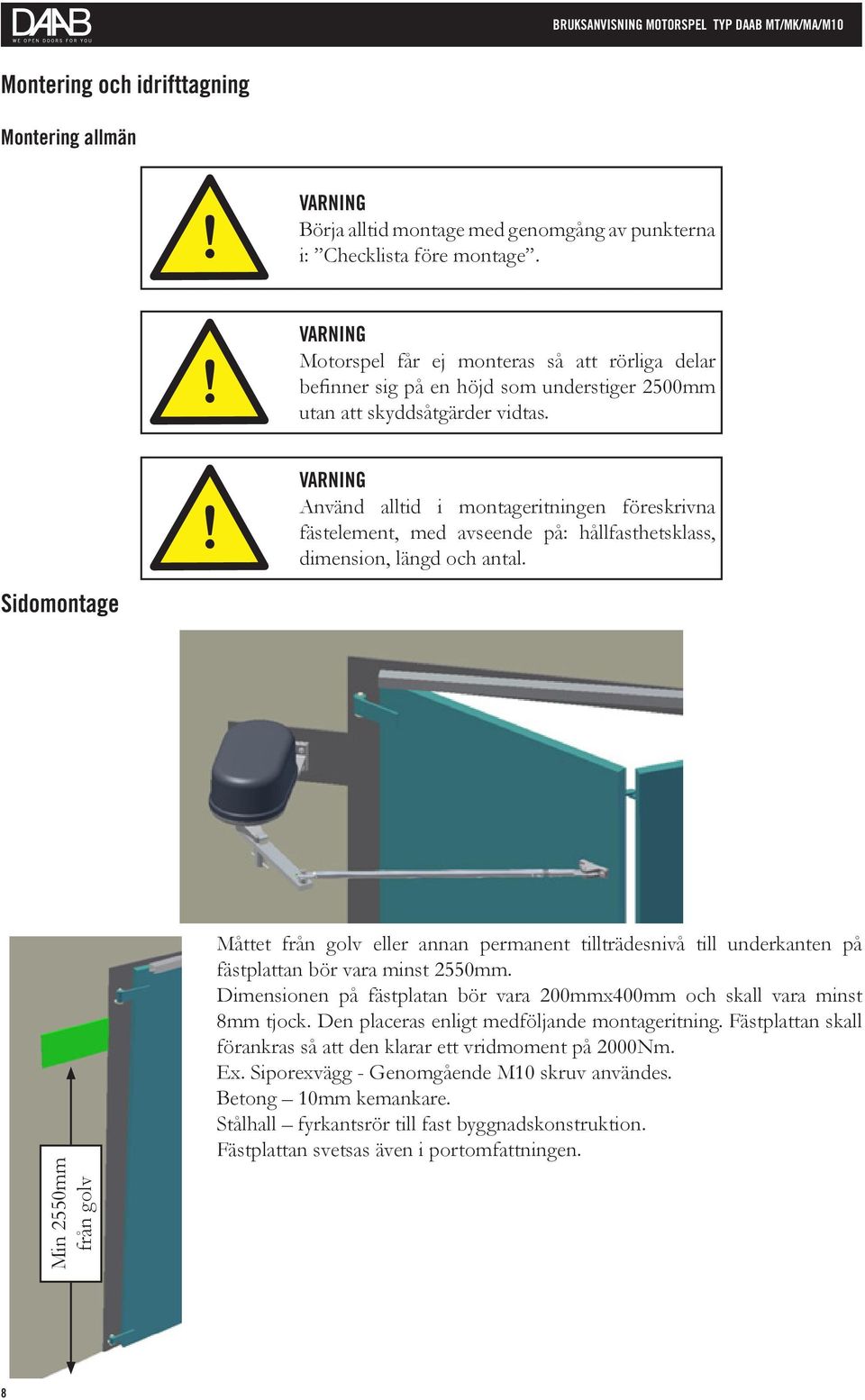 VARNING Använd alltid i montageritningen föreskrivna fästelement, med avseende på: hållfasthetsklass, dimension, längd och antal.