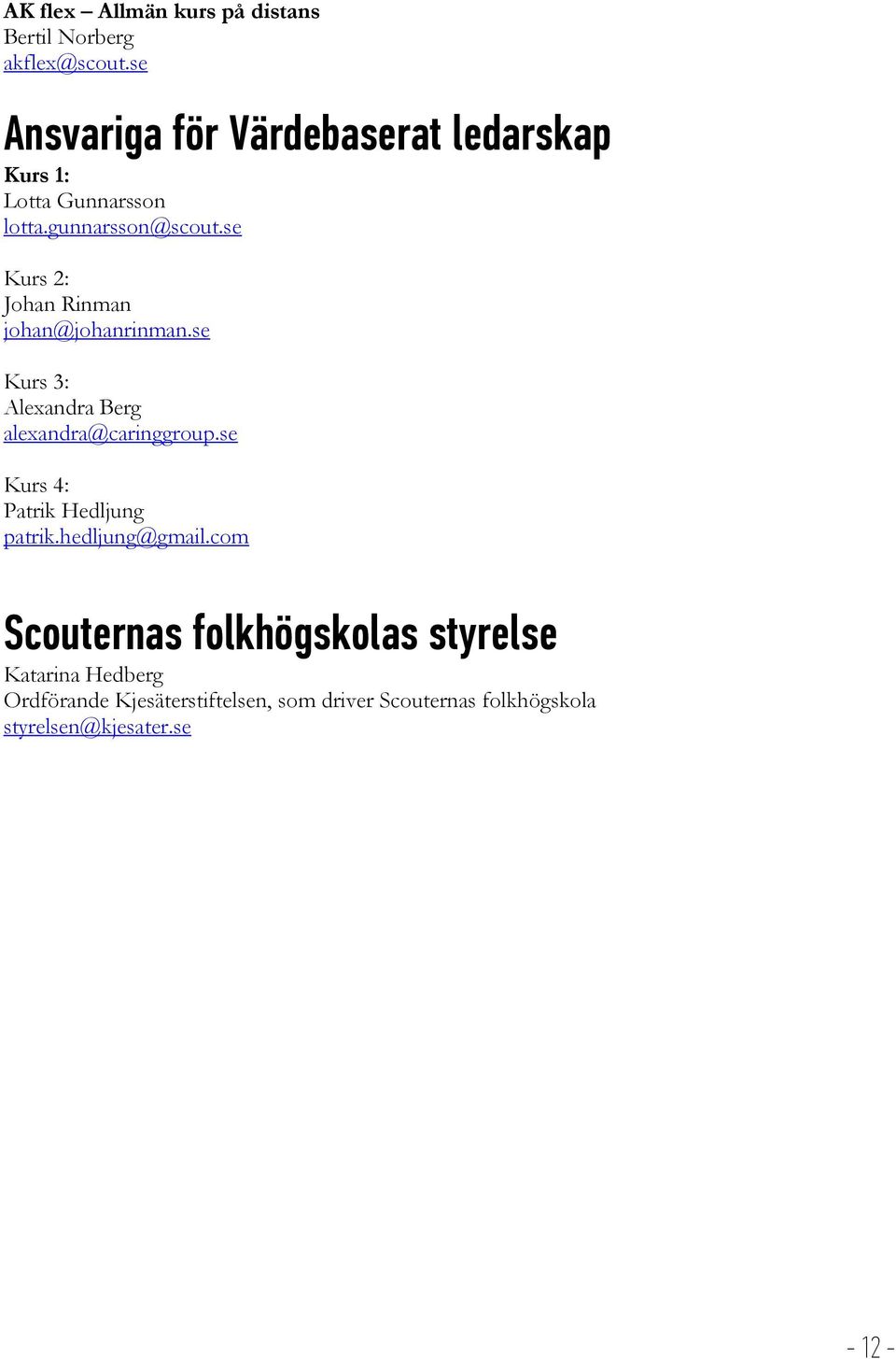 se Kurs 2: Johan Rinman johan@johanrinman.se Kurs 3: Alexandra Berg alexandra@caringgroup.